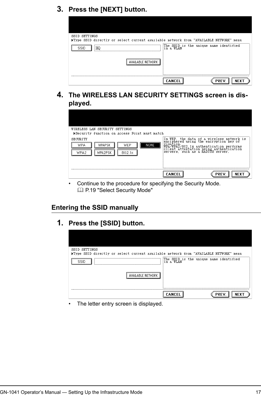 1. Setting Up Wireless NetworkGN-1041 Operator’s Manual — Setting Up the Infrastructure Mode 173. Press the [NEXT] button.4. The WIRELESS LAN SECURITY SETTINGS screen is dis-played.• Continue to the procedure for specifying the Security Mode. P.19 &quot;Select Security Mode&quot;Entering the SSID manually1. Press the [SSID] button.• The letter entry screen is displayed.
