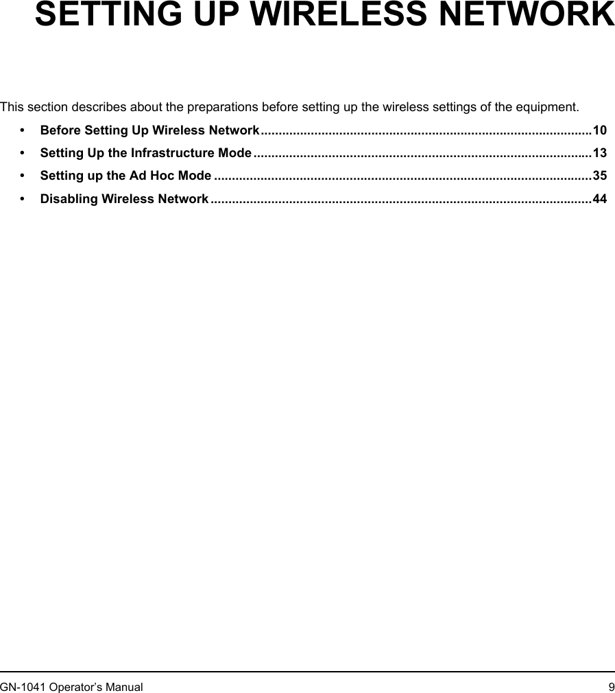 1. Setting Up Wireless NetworkGN-1041 Operator’s Manual 91.SETTING UP WIRELESS NETWORKThis section describes about the preparations before setting up the wireless settings of the equipment.• Before Setting Up Wireless Network.............................................................................................10• Setting Up the Infrastructure Mode...............................................................................................13• Setting up the Ad Hoc Mode ..........................................................................................................35• Disabling Wireless Network...........................................................................................................44
