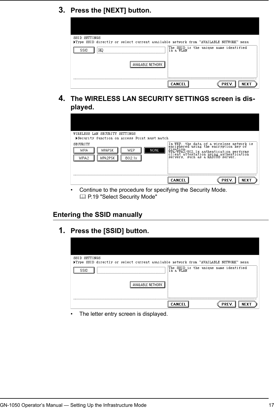 1. Setting Up Wireless NetworkGN-1050 Operator’s Manual — Setting Up the Infrastructure Mode 173. Press the [NEXT] button.4. The WIRELESS LAN SECURITY SETTINGS screen is dis-played.• Continue to the procedure for specifying the Security Mode. P.19 &quot;Select Security Mode&quot;Entering the SSID manually1. Press the [SSID] button.• The letter entry screen is displayed.