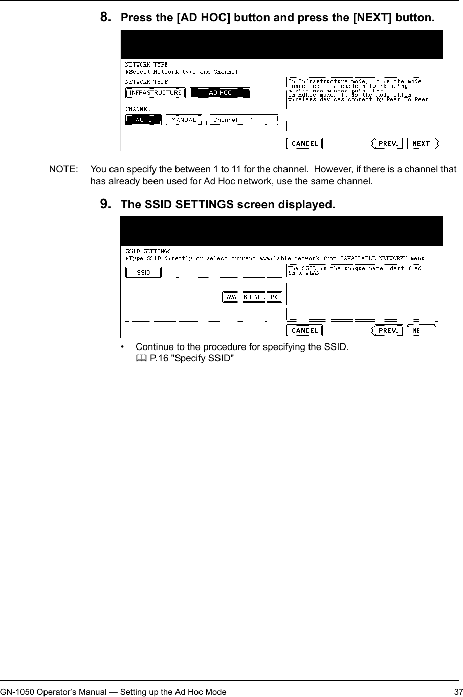 1. Setting Up Wireless NetworkGN-1050 Operator’s Manual — Setting up the Ad Hoc Mode 378. Press the [AD HOC] button and press the [NEXT] button.NOTE: You can specify the between 1 to 11 for the channel.  However, if there is a channel that has already been used for Ad Hoc network, use the same channel.9. The SSID SETTINGS screen displayed.• Continue to the procedure for specifying the SSID. P.16 &quot;Specify SSID&quot;