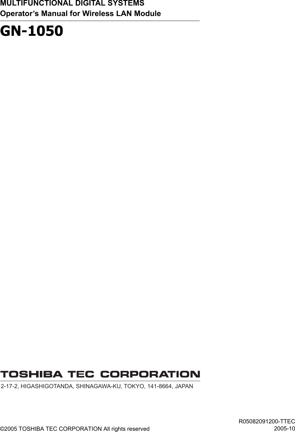 2-17-2, HIGASHIGOTANDA, SHINAGAWA-KU, TOKYO, 141-8664, JAPANMULTIFUNCTIONAL DIGITAL SYSTEMSOperator’s Manual for Wireless LAN ModuleGN-1050©2005 TOSHIBA TEC CORPORATION All rights reservedR05082091200-TTEC2005-10