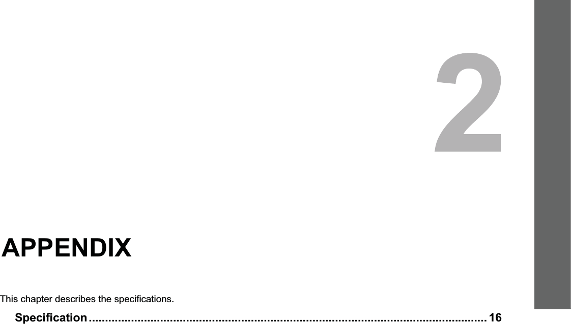 2.APPENDIXThis chapter describes the specifications.Specification ........................................................................................................................... 16