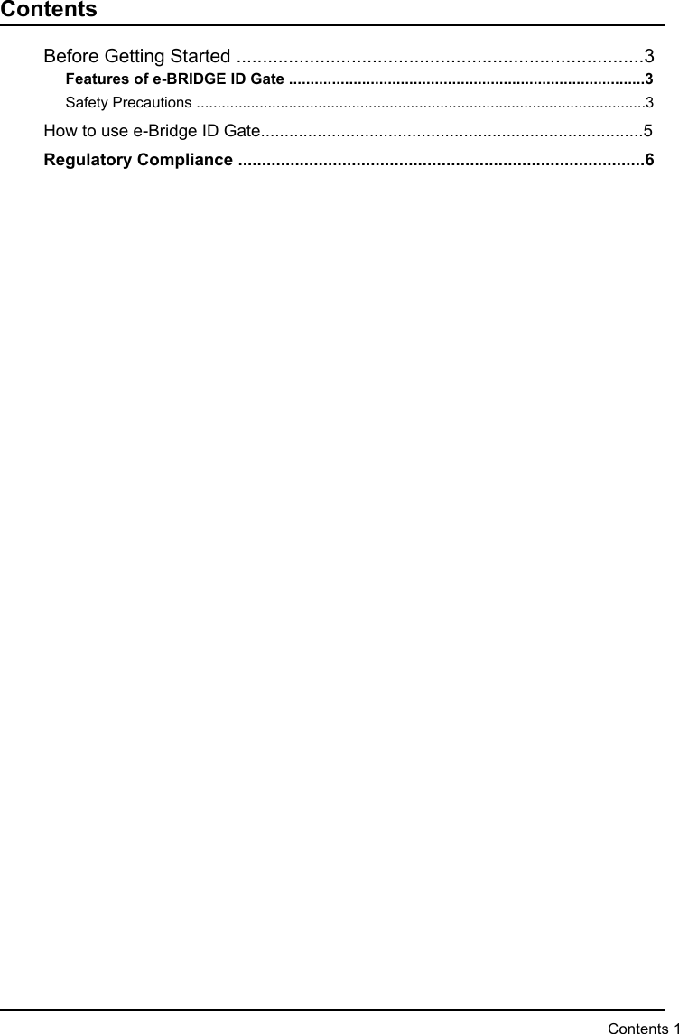     Contents 1目次    1Contents目次Before Getting Started ..............................................................................3はじめに..............................................................................................................................3Features of e-BRIDGE ID Gate ...................................................................................3e-BRIDGE ID Gateの特長 .................................................................................................................. 3Safety Precautions ...........................................................................................................3安全のため必ず守ってください...........................................................................................................3How to use e-Bridge ID Gate.................................................................................5 e-BRIDGE ID Gateの使いかた ...........................................................................................5Regulatory Compliance ......................................................................................6ご利用前の各種設定............................................................................................................6１．LDAPサーバの設定 ......................................................................................................................... 6２．複合機のユーザ認証を有効にする .................................................................................................7３．e-BRIDGE ID Gate 取り付けと設定............................................................................................8４．認証用LDAPサーバを指定する....................................................................................................12日常のお手入れ.................................................................................................................14故障かな？と思ったら ......................................................................................................15