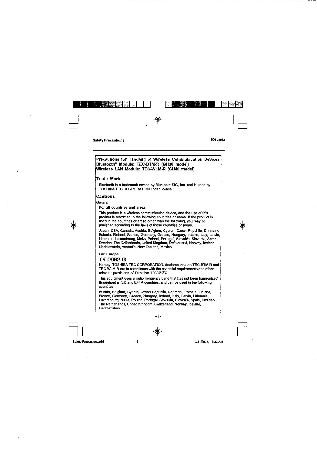 Safety Precautions EO-m52 Precautions for Handling of Wireless Communication Devices Bluetooth* Module:  TEC-BTM-R  (GH30  model) Wireless LAN Module:  TEC-WLM-R  (GH40 model) Trade  Mark Bluetwth is a trademark owned by Bluetoath SIG,  Inc. and is used by TOSHIBATEC CORPORATION under license. Cautions General For all counln&apos;es and areas This pmdud is a vireless  wmmunication device, and the use of this pmdud is restricted to the foliowing wuntries or areas. If the product is used in the wuntrles or areas other than the foliowing.  you may be punished aculrding to the laws of those countries or areas. Japan.  USA,  Canada.  Auslria, Belgium, Cyprus. Czech Republic. Denmark. Estonia. Finland,  France. Germany, Greece, Hungary,  Ireland.  italy. Latvia. Lithuania. Luxembourg. Malta. Poland, Porngal. Slawkia. Slovenia, Spain. Sweden, me Netherlands. Uniied Kingdom, Swiieriand. Nonvay. Iceland. Liechtenstein, Australia. New Zealand, Mexiw For Eumpe C€ 0682 (D Hereby. TOSHIBATEC CORPORATION. declares that the TEC-BTM-R and TEGWLM-R are in wmpiiance with the essential requirements and other relevant provisions of Diredve 1999151EC. mis equipment uses a radio frequency band that has not been harmanised throughout all EU and EFTA countries, and can be used in the fallowing cauntries. Austria.  Belgium. Cyprus, Czech Republic. Denmark. Estonia. Finland. France.  Germany.  Greece,  Hungary,  Ireland,  italy,  Latvia, Lithuania, Luxembourg. Malla. Poland. Portugal. Slovakia. Slovenia, Spain.  Sweden. The Netherlands. United Kingdom. Switzerland. Norway, Iceland, Liechtenstein 