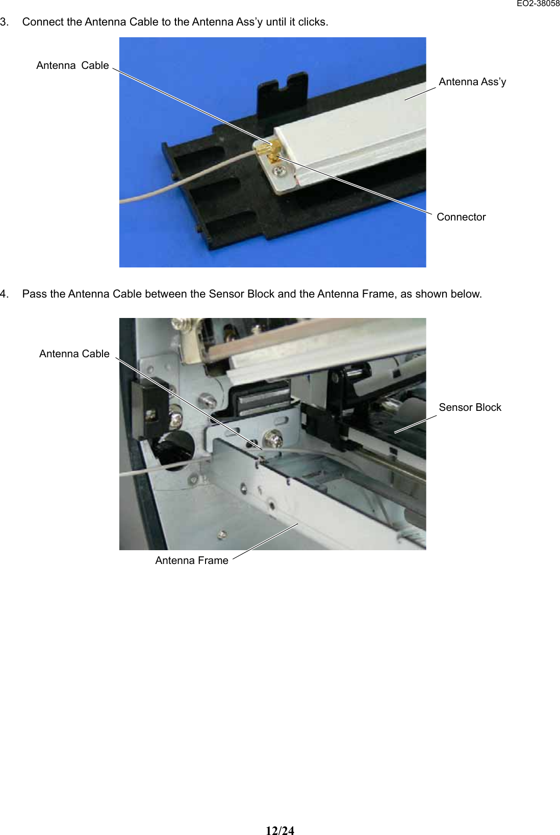  EO2-38058 12/24 3.  Connect the Antenna Cable to the Antenna Ass’y until it clicks.                4.  Pass the Antenna Cable between the Sensor Block and the Antenna Frame, as shown below.                   Antenna CableAntenna Ass’yConnector Antenna FrameSensor BlockAntenna Cable