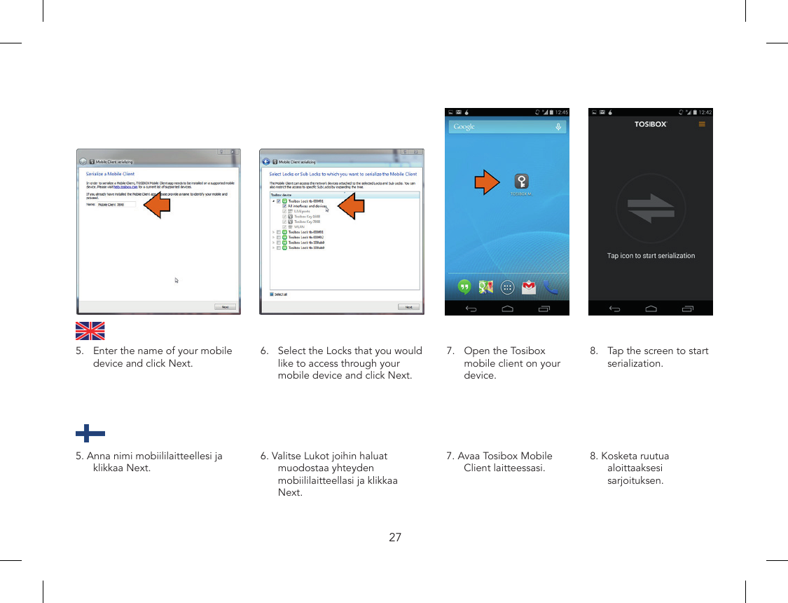 275.  Enter the name of your mobile device and click Next.6.  Select the Locks that you would like to access through your mobile device and click Next.7.  Open the Tosibox mobile client on your device.8.  Tap the screen to start serialization.5. Anna nimi mobiililaitteellesi ja klikkaa Next.6. Valitse Lukot joihin haluat muodostaa yhteyden mobiililaitteellasi ja klikkaa Next.7. Avaa Tosibox Mobile Client laitteessasi.8. Kosketa ruutua aloittaaksesi sarjoituksen.