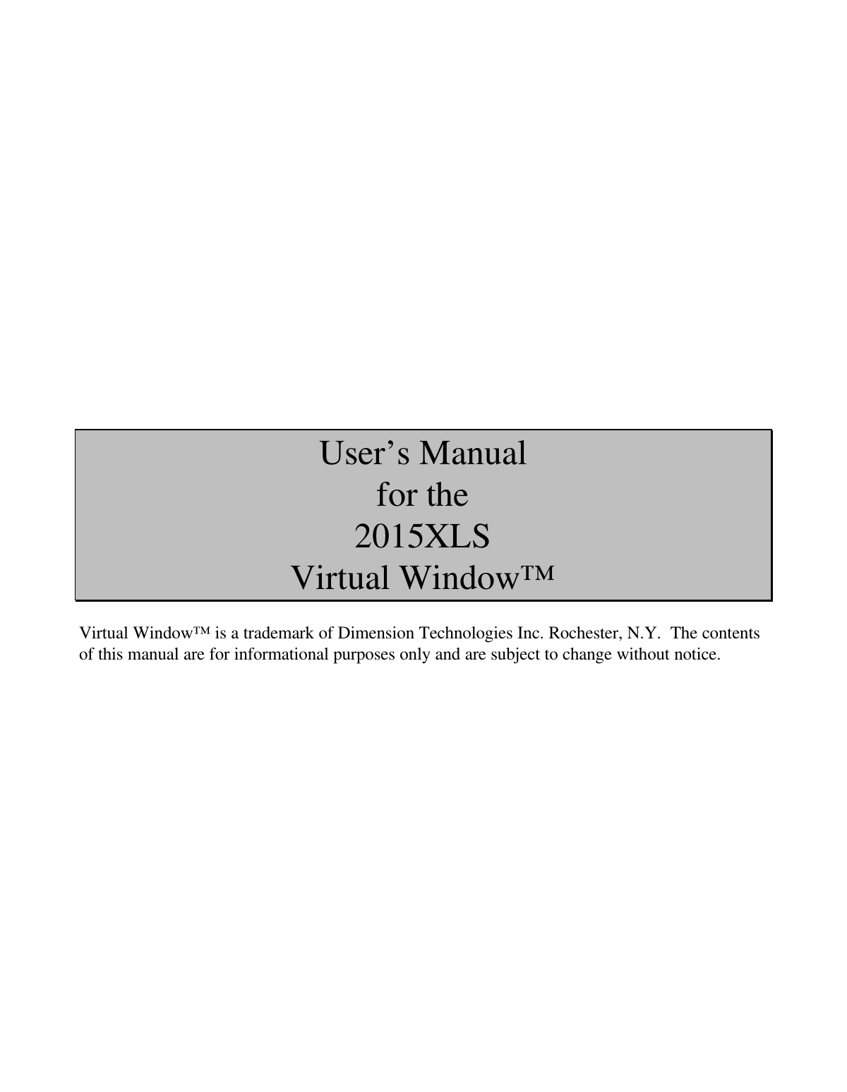 User’s Manualfor the2015XLSVirtual Window™Virtual Window™ is a trademark of Dimension Technologies Inc. Rochester, N.Y.  The contentsof this manual are for informational purposes only and are subject to change without notice.