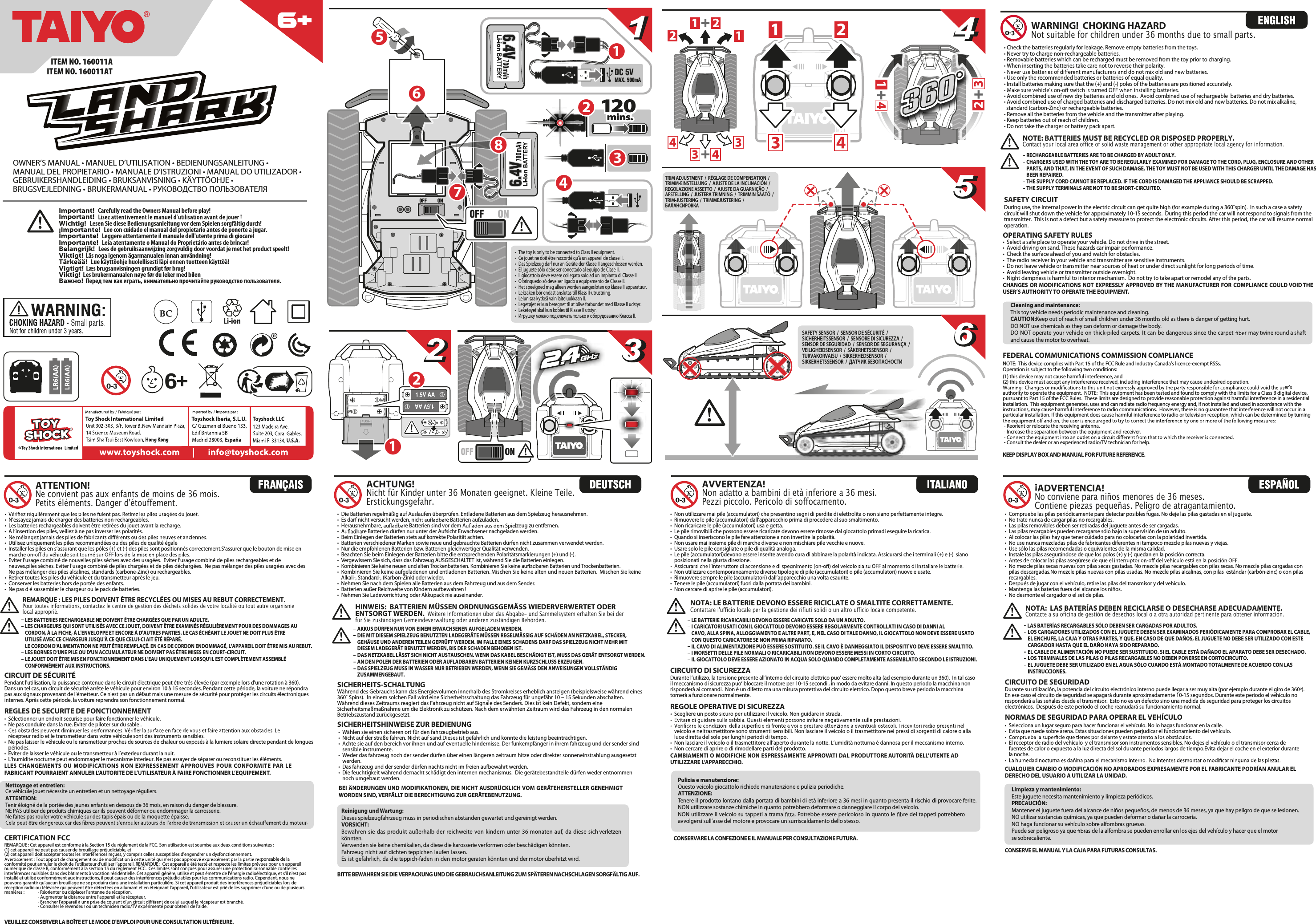 ONOFF6DC 5V MAX. 500mA11120  mins.120  mins.346ONOFF22758ITEM NO. 160011ATITEM NO. 160011AOWNER’S MANUAL • MANUEL D’UTILISATION • BEDIENUNGSANLEITUNG • MANUAL DEL PROPIETARIO • MANUALE D’ISTRUZIONI • MANUAL DO UTILIZADOR • GEBRUIKERSHANDLEIDING • BRUKSANVISNING • KÄYTTÖOHJE • BRUGSVEJLEDNING • BRUKERMANUAL • РУКОВОДСТВО ПОЛЬЗОВАТЕЛЯImportant!   Carefully read the Owners Manual before play!Important!Wichtig!   Lesen Sie diese Bedienungsanleitung vor dem Spielen sorgfältig durch!¡Importante!   Lee con cuidado el manual del propietario antes de ponerte a jugar.Importante!   Leggere attentamente il manuale dell&apos;utente prima di giocare!Importante!   Leia atentamente o Manual do Proprietário antes de brincar!Belangrijk!   Lees de gebruiksaanwijzing zorgvuldig door voordat je met het product speelt!Viktigt!  Läs noga igenom ägarmanualen innan användning!Tärkeää!   Lue käyttöohje huolellisesti läpi ennen tuotteen käyttöä!Vigtigt!  Læs brugsanvisningen grundigt før brug!Viktig!  Les brukermanualen nøye før du leker med bilenВажно!  Перед тем как играть, внимательно прочитайте руководство пользователя.• The toy is only to be connected to Class II equipment.• Ce jouet ne doit être raccordé qu&apos;à un appareil de classe II.• Das Spielzeug darf nur an Geräte der Klasse II angeschlossen werden.• El juguete sólo debe ser conectado al equipo de Clase II.• Il giocattolo deve essere collegato solo ad un impianto di Classe II• O brinquedo só deve ser ligado a equipamento de Classe II.• Het speelgoed mag alleen worden aangesloten op klasse II apparatuur.• Leksaken bör endast anslutas till Klass II-utrustning.• Lelun saa kytkeä vain laiteluokkaan II.• Legetøjet er kun beregnet til at blive forbundet med Klasse II udstyr.• Leketøyet skal kun kobles til Klasse II utstyr.• Игрушку можно подключать только к оборудованию Класса II.ONOFF5566WARNING!  CHOKING HAZARDNot suitable for children under 36 months due to small parts.NOTE: BATTERIES MUST BE RECYCLED OR DISPOSED PROPERLY.  Contact your local area office of solid waste management or other appropriate local agency for information. RECHARGEABLE BATTERIES ARE TO BE CHARGED BY ADULT ONLY. CHARGERS USED WITH THE TOY ARE TO BE REGULARLY EXAMINED FOR DAMAGE TO THE CORD, PLUG, ENCLOSURE AND OTHER  PARTS, AND THAT, IN THE EVENT OF SUCH DAMAGE, THE TOY MUST NOT BE USED WITH THIS CHARGER UNTIL THE DAMAGE HAS  BEEN REPAIRED. THE SUPPLY CORD CANNOT BE REPLACED. IF THE CORD IS DAMAGED THE APPLIANCE SHOULD BE SCRAPPED. THE SUPPLY TERMINALS ARE NOT TO BE SHORT-CIRCUITED.• Check the batteries regularly for leakage. Remove empty batteries from the toys.• Never try to charge non-rechargeable batteries.• Removable batteries which can be recharged must be removed from the toy prior to charging.• When inserting the batteries take care not to reverse their polarity.• Use only the recommended batteries or batteries of equal quality.• Install batteries making sure that the (+) and (-) poles of the batteries are positioned accurately.• Avoid combined use of new dry batteries and old ones.  Avoid combined use of rechargeable  batteries and dry batteries.• Avoid combined use of charged batteries and discharged batteries. Do not mix old and new batteries. Do not mix alkaline,standard (carbon-Zinc) or rechargeable batteries.• Remove all the batteries from the vehicle and the transmitter after playing. • Keep batteries out of reach of children.• Do not take the charger or battery pack apart. • Select a safe place to operate your vehicle. Do not drive in the street. • Avoid driving on sand. These hazards car impair performance. • Check the surface ahead of you and watch for obstacles. • The radio receiver in your vehicle and transmitter are sensitive instruments. • Do not leave vehicle or transmitter near sources of heat or under direct sunlight for long periods of time. • Avoid leaving vehicle or transmitter outside overnight.• Night dampness is harmful to interior mechanism.  Do not try to take apart or remodel any of the parts.CHANGES OR MODIFICATIONS NOT EXPRESSLY APPROVED BY THE MANUFACTURER FOR COMPLIANCE COULD VOID THE USER’S AUTHORITY TO OPERATE THE EQUIPMENT.   LES BATTERIES RECHARGEABLE NE DOIVENT ÊTRE CHARGÉES QUE PAR UN ADULTE. LES CHARGEURS QUI SONT UTILISÉS AVEC CE JOUET, DOIVENT ÊTRE EXAMINÉS RÉGULIÈREMENT POUR DES DOMMAGES AU    CORDON, À LA FICHE, À L&apos;ENVELOPPE ET ENCORE À D&apos;AUTRES PARTIES. LE CAS ÉCHÉANT LE JOUET NE DOIT PLUS ÊTRE  UTILISÉ AVEC CE CHARGEUR JUSQU&apos;À CE QUE CELUI-CI AIT ÉTÉ RÉPARÉ. LE CORDON D&apos;ALIMENTATION NE PEUT ÊTRE REMPLAÇÉ. EN CAS DE CORDON ENDOMMAGÉ, L&apos;APPAREIL DOIT ÊTRE MIS AU REBUT. LES BORNES D&apos;UNE PILE OU D&apos;UN ACCUMULATEUR NE DOIVENT PAS ÊTRE MISES EN COURT-CIRCUIT. LE JOUET DOIT ÊTRE MIS EN FONCTIONNEMENT DANS L&apos;EAU UNIQUEMENT LORSQU&apos;IL EST COMPLÈTEMENT ASSEMBLÉ  CONFORMÉMENT AUX INSTRUCTIONS.ATTENTION!Ne convient pas aux enfants de moins de 36 mois.Petits éléments. Danger d&apos;étouffement.REMARQUE : LES PILES DOIVENT ÊTRE RECYCLÉES OU MISES AU REBUT CORRECTEMENT.Pour toutes informations, contactez le centre de gestion des déchets solides de votre localité ou tout autre organisme local approprié.•  N’essayez jamais de charger des batteries non-rechargeables.•  Les batteries rechargeables doivent être retirées du jouet avant la recharge.•  A l’insertion des piles, veillez à ne pas inverser les polarités.•  Utilisez uniquement les piles recommandées ou des piles de qualité égale•  Installer les piles en s’assurant que les pôles (+) et (-) des piles sont positionnés correctement.S’assurer que le bouton de mise en •  Eviter l’usage combiné de nouvelles piles sèches avec des usagées.  Eviter l’usage combiné de piles rechargeables et deneuves.piles sèches. Eviter l’usage combiné de piles chargées et de piles déchargées.  Ne pas mélanger des piles usagées avec desNe pas mélanger des piles alcalines, standards (carbone-Zinc) ou rechargeables.•  Retirer toutes les piles du véhicule et du transmetteur après le jeu.•  Conserver les batteries hors de portée des enfants.•  Ne pas d é sassembler le chargeur ou le pack de batteries.• Die Batterien regelmäßig auf Auslaufen überprüfen. Entladene Batterien aus dem Spielzeug herausnehmen.• Es darf nicht versucht werden, nich re Batterien aufzuladen.• Herausnehmbare re Batterien sind vor dem A zeug zu entfernen.• A re Batterien dürfen nur unter der Aufsicht Erwachsener nachgeladen werden.• Beim Einlegen der Batterien stets auf korrekte Polarität achten.• Batterien verschiedener Marken sowie neue und gebrauchte Batterien dürfen nicht zusammen verwendet werden.• Nur die empfohlenen Batterien bzw. Batterien gleichwertiger Qualität verwenden.• Beachten Sie beim Einlegen der Batterien bitte die entsprechenden Polaritätsmarkierungen (+) und (-).• Vergewissern Sie sich, dass das Fahrzeug AUSGESCHALTET ist, während Sie die Batterien einlegen.• Kombinieren Sie keine neuen und alten Trockenbatterien. Kombinieren Sie keine au aren Batterien und Trockenbatterien. •Kombinieren Sie keine aufgeladenen und entladenen Batterien. Mischen Sie keine alten und neuen Batterien.  Mischen Sie keineAlkali-, Standard-, (Karbon-Zink) oder wieder.• Nehmen Sie nach dem Spielen alle Batterien aus dem Fahrzeug und aus dem Sender.• Batterien außer Reichweite von Kindern aufbewahren ! • Nehmen Sie Ladevorrichtung oder Akkupack nie auseinander.•  Non utilizzare mai pile (accumulatori) che presentino segni di perdite di elettrolita o non siano perfettamente integre.•  Rimuovere le pile (accumulatori) dall’apparecchio prima di procedere al suo smaltimento.•  Non ricaricare le pile (accumulatori) usa e getta. •  Le pile rimovibili che possono essere ricaricate devono essere rimosse dal giocattolo primadi eseguire la ricarica.•  Quando si inseriscono le pile fare attenzione a non invertire la polarità.•  Non usare mai insieme pile di marche diverse e non mischiare pile vecchie e nuove.•  Usare solo le pile consigliate o pile di qualità analoga.•  Le pile (accumulatori)devono essere inserite avendo cura di abbinare la polarità indicata. Assicurarsi che i terminali (+) e (-)  siano posizionati nella giusta direzione. •  Non utilizzare contemporaneamente diverse tipologie di pile (accumulatori) o pile (accumulatori) nuove e usate.•  Rimuovere sempre le pile (accumulatori) dall’apparecchio una volta esaurite. •  Tenere le pile (accumulatori) fuori dalla portata dei bambini.•  Non cercare di aprire le pile (accumulatori). •  Compruebe las pilas periódicamente para detectar posibles fugas. No deje las pilas gastadas en el juguete.•  No trate nunca de cargar pilas no recargables.•  Las pilas removibles deben ser retiradas del juguete antes de ser cargadas.•  Las pilas recargables pueden recargarse sólo bajo la supervisión de un adulto.•  Al colocar las pilas hay que tener cuidado para no colocarlas con la polaridad invertida.•  No use nunca mezcladas pilas de fabricantes diferentes ni tampoco mezcle pilas nuevas y viejas.•  Use sólo las pilas recomendadas o equivalentes de la misma calidad.•  Instale las pilas asegurándose de que los polos (+) y (-) quedan en la posición correcta.•  No mezcle pilas secas nuevas con pilas secas gastadas. No mezcle pilas recargables con pilas secas. No mezcle pilas cargadas con pilas descargadas.No mezcle pilas nuevas con pilas usadas. No mezcle pilas alcalinas, con pilas  estándar (carbón-zinc) o con pilas recargables.•  Después de jugar con el vehículo, retire las pilas del transmisor y del vehículo.•  Mantenga las baterías fuera del alcance los niños.•  No desmonte el cargador o el set de pilas.•  Selecciona un lugar seguro para hacer funcionar el vehículo. No lo hagas funcionar en la calle. • Evita que ruede sobre arena. Estas situaciones pueden perjudicar el funcionamiento del vehículo. •  El receptor de radio del vehículo  y el transmisor son instrumentos sensibles. No dejes el vehículo o el transmisor cerca de fuentes de calor o expuesto a la luz directa del sol durante periodos largos de tiempo.Evita dejar el coche en el exterior durante la noche. CUALQUIER CAMBIO O MODIFICACIÓN NO APROBADOS EXPRESAMENTE POR EL FABRICANTE PODRÍAN ANULAR EL DERECHO DEL USUARIO A UTILIZAR LA UNIDAD. AKKUS DÜRFEN NUR VON EINEM ERWACHSENEN AUFGELADEN WERDEN.  DIE MIT DIESEM SPIELZEUG BENUTZTEN LADEGERÄTE MÜSSEN REGELMÄSSIG AUF SCHÄDEN AN NETZKABEL, STECKER,  GEHÄUSE UND ANDEREN TEILEN GEPRÜFT WERDEN. IM FALLE EINES SCHADENS DARF DAS SPIELZEUG NICHT MEHR MIT  DIESEM LADEGERÄT BENUTZT WERDEN, BIS DER SCHADEN BEHOBEN IST. DAS NETZKABEL LÄSST SICH NICHT AUSTAUSCHEN. WENN DAS KABEL BESCHÄDIGT IST, MUSS DAS GERÄT ENTSORGT WERDEN.– AN DEN POLEN DER BATTERIEN ODER AUFLADBAREN BATTERIEN KEINEN KURZSCHLUSS ERZEUGEN. – DAS SPIELZEUG MUSS IN WASSER NUR BETRIEBEN WERDEN, WENN SIE GEMÄSS DEN ANWEISUNGEN VOLLSTÄNDIG ZUSAMMENGEBAUT.ACHTUNG!Nicht für Kinder unter 36 Monaten geeignet. Kleine Teile.Erstickungsgefahr.HINWEIS:  BATTERIEN MÜSSEN ORDNUNGSGEMÄSS WIEDERVERWERTET ODER ENTSORGT WERDEN.  Weitere Informationen über das Abgabe- und Sammelsystem erhalten Sie bei der für Sie zuständigen Gemeindeverwaltung oder anderen zuständigen Behörden.SAFETY SENSOR  /  SENSOR DE SÉCURITÉ  / SICHERHEITSSENSOR  /  SENSORE DI SICUREZZA  /SENSOR DE SEGURIDAD  /  SENSOR DE SEGURANÇA  /VEILIGHEIDSENSOR  /  SÄKERHETSSENSOR  /TURVAKORVAISU  /  SIKKERHEDSENSOR  /SIKKERHETSSENSOR  /  ДАТЧИК БЕЗОПАСНОСТИTRIM ADJUSTMENT  /  RÉGLAGE DE COMPENSATION  /TRIMM-EINSTELLUNG  /  AJUSTE DE LA INCLINACIÓN  /REGOLAZIONE ASSETTO  /  AJUSTE DA GUARNIÇÃO  /AFSTELLING  /  JUSTERA TRIMNING  /  TRIMMIN SÄÄTÖ  /TRIM-JUSTERING  /  TRIMMEJUSTERING  /  БАЛАНСИРОВКА LE BATTERIE RICARICABILI DEVONO ESSERE CARICATE SOLO DA UN ADULTO. I CARICATORI USATI CON IL GIOCATTOLO DEVONO ESSERE REGOLARMENTE CONTROLLATI IN CASO DI DANNI AL    CAVO, ALLA SPINA, ALLOGGIAMENTO E ALTRE PART, E, NEL CASO DI TALE DANNO, IL GIOCATTOLO NON DEVE ESSERE USATO    CON QUESTO CARICATORE SE NON PRIMA RIPARATO. IL CAVO DI ALIMENTAZIONE PUÒ ESSERE SOSTITUITO. SE IL CAVO È DANNEGGIATO IL DISPOSITI`VO DEVE ESSERE SMALTITO. I MORSETTI DELLE PILE NORMALI O RICARICABILI NON DEVONO ESSERE MESSI IN CORTO CIRCUITO. IL GIOCATTOLO DEVE ESSERE AZIONATO IN ACQUA SOLO QUANDO COMPLETAMENTE ASSEMBLATO SECONDO LE ISTRUZIONI.AVVERTENZA!Non adatto a bambini di età inferiore a 36 mesi.Pezzi piccolo. Pericolo di soffocamento.NOTA: LE BATTERIE DEVONO ESSERE RICICLATE O SMALTITE CORRETTAMENTE.Contattare l&apos;ufficio locale per la gestione dei rifiuti solidi o un altro ufficio locale competente. LAS BATERÍAS RECARGABLES SÓLO DEBEN SER CARGADAS POR ADULTOS. LOS CARGADORES UTILIZADOS CON EL JUGUETE DEBEN SER EXAMINADOS PERIÓDICAMENTE PARA COMPROBAR EL CABLE,  EL ENCHUFE, LA CAJA Y OTRAS PARTES, Y QUE, EN CASO DE QUE DAÑOS, EL JUGUETE NO DEBE SER UTILIZADO CON ESTE    CARGADOR HASTA QUE EL DAÑO HAYA SIDO REPARADO. EL CABLE DE ALIMENTACIÓN NO PUEDE SER SUSTITUIDO. SI EL CABLE ESTÁ DAÑADO EL APARATO DEBE SER DESECHADO. LOS TERMINALES DE LAS PILAS O PILAS RECARGABLES NO DEBEN PONERSE EN CORTOCIRCUITO. EL JUGUETE DEBE SER UTILIZADO EN EL AGUA SÓLO CUANDO ESTÁ MONTADO TOTALMENTE DE ACUERDO CON LAS  INSTRUCCIONES.¡ADVERTENCIA!No conviene para niños menores de 36 meses. Contiene piezas pequeñas. Peligro de atragantamiento.NOTA:  LAS BATERÍAS DEBEN RECICLARSE O DESECHARSE ADECUADAMENTE.Contacte a su oficina de gestión de desechos local o a otra autoridad pertinente para obtener información.SAFETY CIRCUITDuring use, the internal power in the electric circuit can get quite high (for example during a 360˚spin).  In such a case a safety circuit will shut down the vehicle for approximately 10-15 seconds.  During this period the car will not respond to signals from the transmitter.  This is not a defect but a safety measure to protect the electronic circuits. After this period, the car will resume normal operation.CIRCUIT DE SÉCURITÉPendant l&apos;utilisation, la puissance contenue dans le circuit électrique peut être trés élevée (par exemple lors d&apos;une rotation à 360). Dans un tel cas, un circuit de sécurité arrête le véhicule pour environ 10 à 15 secondes. Pendant cette période, la voiture ne répondra pas aux signaux provenant de l&apos;émetteur. Ce n&apos;est pas un défaut mais une mesure de sécurité pour protéger les circuits électroniques internes. Après cette période, la voiture reprendra son fonctionnement normal.SICHERHEITS-SCHALTUNGWährend des Gebrauchs kann das Energievolumen innerhalb des Stromkreises erheblich ansteigen (beispielsweise während eines 360˚ Spins).  In einem solchen Fall wird eine Sicherheitsschaltung das Fahrzeug für ungefähr 10 – 15 Sekunden abschalten. Während dieses Zeitraums reagiert das Fahrzeug nicht auf Signale des Senders. Dies ist kein Defekt, sondern eine Sicherheitsmaßmaßnahme um die Elektronik zu schützen. Nach dem erwähnten Zeitraum wird das Fahrzeug in den normalen Betriebszustand zurückgesetzt.CIRCUITO DI SICUREZZADurante l’utilizzo, la tensione presente all’interno del circuito elettrico puo’ essere molto alta (ad esempio durante un 360).  In tal caso il meccanismo di sicurezza puo’ bloccare il motore per 10-15 secondi , in modo da evitare danni. In questo periodo la macchina non risponderà ai comandi.  Non è un difetto ma una misura protettiva del circuito elettrico. Dopo questo breve periodo la macchina tornerà a funzionare normalmente.CIRCUITO DE SEGURIDADDurante su utilización, la potencia del circuito electrónico interno puede llegar a ser muy alta (por ejemplo durante el giro de 360º).  En ese caso el circuito de seguridad se apagará durante aproximadamente 10-15 segundos. Durante este periodo el vehículo no responderá a las señales desde el transmisor.  Esto no es un defecto sino una medida de seguridad para proteger los circuitos electrónicos.  Después de este periodo el coche reanudará su funcionamiento normal.OPERATING SAFETY RULES• Sélectionner un endroit securise pour faire fonctionner le véhicule. • Ne pas conduire dans la rue. Eviter de piloter sur du sable . récepteur radio et le transmetteur dans votre véhicule sont des instruments sensibles. • Ne pas laisser le véhicule ou le ransmetteur proches de sources de chaleur ou exposés à la lumiere solaire directe pendant de longuespériodes.• Eviter de laisser le véhicule ou le transmetteur à l’exterieur durant la nuit. • L’humidite nocturne peut endommager le mecanisme interieur. Ne pas essayer de séparer ou reconstituer les éléments.LLES CHANGEMENTS  OU  MODIFICATIONS NON EXPRESSEMENT  APPROUVES POUR CONFORMITE PAR  LE FABRICANT POURRAIENT ANNULER L’AUTORITE DE L’UTILISATEUR À FAIRE FONCTIONNER L’EQUIPEMENT.FEDERAL COMMUNICATIONS COMMISSION COMPLIANCENOTE:  This device complies with Part 15 of the FCC Rule and Industry Canada’s licence-exempt RSSs.  Operation is subject to the following two conditions:  (1) this device may not cause harmful interference, and (2) this device must accept any interference received, including interference that may cause undesired operation.  er’s authority to operate the equipment.  NOTE:  This equipment has been tested and found to comply with the limits for a Class B digital device, pursuant to Part 15 of the FCC Rules.  These limits are designed to provide reasonable protection against harmful interference in a residential installation.  This equipment generates, uses and can radiate radio frequency energy and, if not installed and used in accordance with the instructions, may cause harmful interference to radio communications.  However, there is no guarantee that interference will not occur in a particular installation. If this equipment does cause harmful interference to radio or television reception, which can be determined by turning  - Reorient or relocate the receiving antenna. - Increase the separation between the equipment and receiver. - Consult the dealer or an experienced radio/TV technician for help.KEEP DISPLAY BOX AND MANUAL FOR FUTURE REFERENCE.Cleaning and maintenance:This toy vehicle needs periodic maintenance and cleaning.CAUTION:Keep out of reach of small children under 36 months old as there is danger of getting hurt.DO NOT use chemicals as they can deform or damage the body. DO NOT operate your vehicle on thick-piled carpets. It can be  dangerous since the carpet  r may twine round a shaft and cause the motor to overheat.REGLES DE SECURITE DE FONCTIONNEMENTNettoyage et entretien:Ce véhicule jouet nécessite un entretien et un nettoyage réguliers.ATTENTION:Tenir éloigné de la portée des jeunes enfants en dessous de 36 mois, en raison du danger de blessure.NE PAS utiliser de produits chimiques car ils peuvent déformer ou endommager la carrosserie.Ne faites pas rouler votre véhicule sur des tapis épais ou de la moquette épaisse.  .Reinigung und Wartung:Dieses spielzeugfahrzeug muss in periodischen abständen gewartet und gereinigt werden.VORSICHT:Bewahren sie das produkt außerhalb der reichweite von kindern unter 36 monaten auf, da diese sich verletzen könnten.Verwenden sie keine chemikalien, da diese die karosserie verformen oder beschädigen könnten.Fahrzeug nicht auf dichten teppichen laufen lassen. Es ist gefährlich, da die teppich-faden in den motor geraten könnten und der motor überhitzt wird.CERTIFICATION FCCREMARQUE : Cet appareil est conforme à la Section 15 du règlement de la FCC. Son utilisation est soumise aux deux conditions suivantes :  (1) cet appareil ne peut pas causer de brouillage préjudiciable, et (2) cet appareil doit accepter toutes les interférences reçues, y compris celles susceptibles d&apos;engendrer un dysfonctionnement.  ponsable de la conformité peut annuler le droit de l’utilisateur d’utiliser l’appareil. REMARQUE :  Cet appareil a été testé et respecte les limites prévues pour un appareil numérique de classe B, conformément à la section 15 du règlement FCC.  Ces limites sont conçues pour assurer une protection raisonnable contre les interférences nuisibles dans des bâtiments à vocation résidentielle. Cet appareil génère, utilise et peut émettre de l&apos;énergie radioélectrique, et s&apos;il n&apos;est pas installé et utilisé conformément aux instructions, il peut causer des interférences préjudiciables pour les communications radio. Cependant, nous ne pouvons garantir qu’aucun brouillage ne se produira dans une installation particulière. Si cet appareil produit des interférences préjudiciables lors de réception radio ou télévisée qui peuvent être détectées en allumant et en éteignant l’appareil, l’utilisateur est prié de les supprimer d’une ou de plusieurs manières :  - Réorienter ou déplacer l&apos;antenne de réception.- Augmenter la distance entre l’appareil et le récepteur.- Consulter le revendeur ou un technicien radio/TV expérimenté pour obtenir de l&apos;aide.VEUILLEZ CONSERVER LA BOÎTE ET LE MODE D&apos;EMPLOI POUR UNE CONSULTATION ULTÉRIEURE.SICHERHEITSHINWEISE ZUR BEDIENUNG• Wählen sie einen sicheren ort für den fahrzeugbetrieb aus.•Nicht auf der straße fahren. Nicht auf sand.Dieses ist gefährlich und könnte die leistung beeinträchtigen.• Achte sie auf den bereich vor ihnen und auf eventuelle hindernisse. Der funkempfänger in ihrem fahrzeug und der sender sind sensible instrumente.• Weder das fahrzeug noch der sender dürfen über einen längeren zeitraum hitze oder direkter sonneneinstrahlung ausgesetztwerden.•Das fahrzeug und der sender dürfen nachts nicht im freien aufbewahrt werden.• Die feuchtigkeit während dernacht schädigt den internen mechanismus.  Die gerätebestandteile dürfen weder entnommen noch umgebaut werden.• Scegliere un posto sicuro per utilizzare il veicolo. Non guidare in strada.veicolo e neltrasmettitore sono strumenti sensibili. Non lasciare il veicolo o il trasmettitore nei pressi di sorgenti di calore o alla  luce diretta del sole per lunghi periodi di tempo.•Non lasciare il veicolo o il trasmettitore all’aperto durante la notte. L’umidità notturna è dannosa per il meccanismo interno. •Non cercare di aprire o di rimodellare parti del prodotto.CAMBIAMENTI O MODIFICHE NON ESPRESSAMENTE APPROVATI DAL PRODUTTORE AUTORITÀ DELL’UTENTE AD UTILIZZARE L’APPARECCHIO.BEI ÄNDERUNGEN UND MODIFIKATIONEN, DIE NICHT AUSDRÜCKLICH VOM GERÄTEHERSTELLER GENEHMIGT WORDEN SIND, VERFÄLLT DIE BERECHTIGUNG ZUR GERÄTEBENUTZUNG.BITTE BEWAHREN SIE DIE VERPACKUNG UND DIE GEBRAUCHSANLEITUNG ZUM SPÄTEREN NACHSCHLAGEN SORGFÄLTIG AUF.REGOLE OPERATIVE DI SICUREZZACONSERVARE LA CONFEZIONE E IL MANUALE PER CONSULTAZIONE FUTURA.Pulizia e manutenzione:Questo veicolo giocattolo richiede manutenzione e pulizia periodiche.ATTENZIONE:Tenere il prodotto lontano dalla portata di bambini di età inferiore a 36 mesi in quanto presenta il rischio di provocare ferite. NON utilizzare sostanze chimiche in quanto potrebbero deformare o danneggiare il corpo del veicolo.NON utilizzare il veicolo su tappeti a trama  . Potrebbe essere pericoloso in quanto le  re dei tappeti potrebbero avvolgersi sull’asse del motore e provocare un surriscaldamento dello stesso.Limpieza y mantenimiento:Este juguete necesita mantenimiento y limpieza periódicos.PRECAUCIÓN:Mantener el juguete fuera del alcance de niños pequeños, de menos de 36 meses, ya que hay peligro de que se lesionen.NO utilizar sustancias químicas, ya que pueden deformar o dañar la carrocería.NO haga funcionar su vehículo sobre alfombras gruesas. Puede ser peligroso ya que  ras de la alfombra se pueden enrollar en los ejes del vehículo y hacer que el motor se sobrecaliente.CONSERVE EL MANUAL Y LA CAJA PARA FUTURAS CONSULTAS.NORMAS DE SEGURIDAD PARA OPERAR EL VEHÍCULO