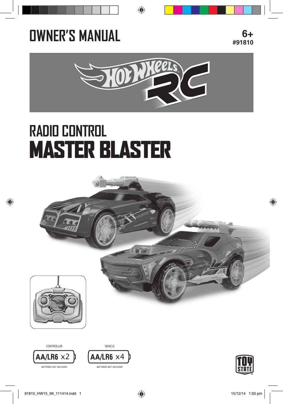 RADIO CONTROLMASTER BLASTER6+#91810x4x2CONTROLLER BATTERIES NOT INCLUDED BATTERIES NOT INCLUDEDVEHICLEOWNER’S MANUAL91810_HW15_IM_111414.indd   1 15/12/14   1:50 pm