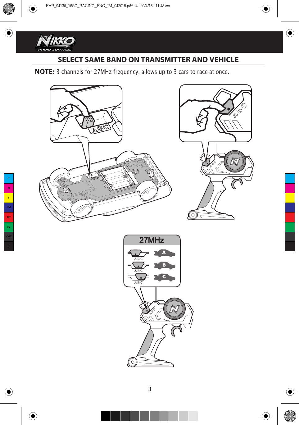 3SELECT SAME BAND ON TRANSMITTER AND VEHICLENOTE:  3 channels for 27MHz frequency, allows up to 3 cars to race at once.CMYCMMYCYCMYKFAR_94130_16SC_RACING_ENG_IM_042015.pdf   4   20/4/15   11:48 am