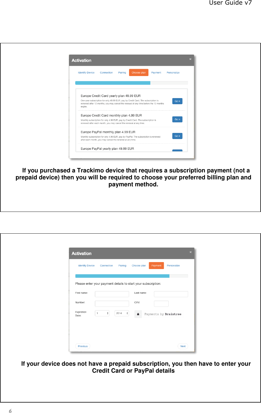                                                                          User Guide v7 6      If you purchased a Trackimo device that requires a subscription payment (not a prepaid device) then you will be required to choose your preferred billing plan and payment method.       If your device does not have a prepaid subscription, you then have to enter your Credit Card or PayPal details   