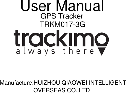 User ManualGPS TrackerTRKM017-3GManufacture:HUIZHOU QIAOWEI INTELLIGENTOVERSEAS CO.,LTD