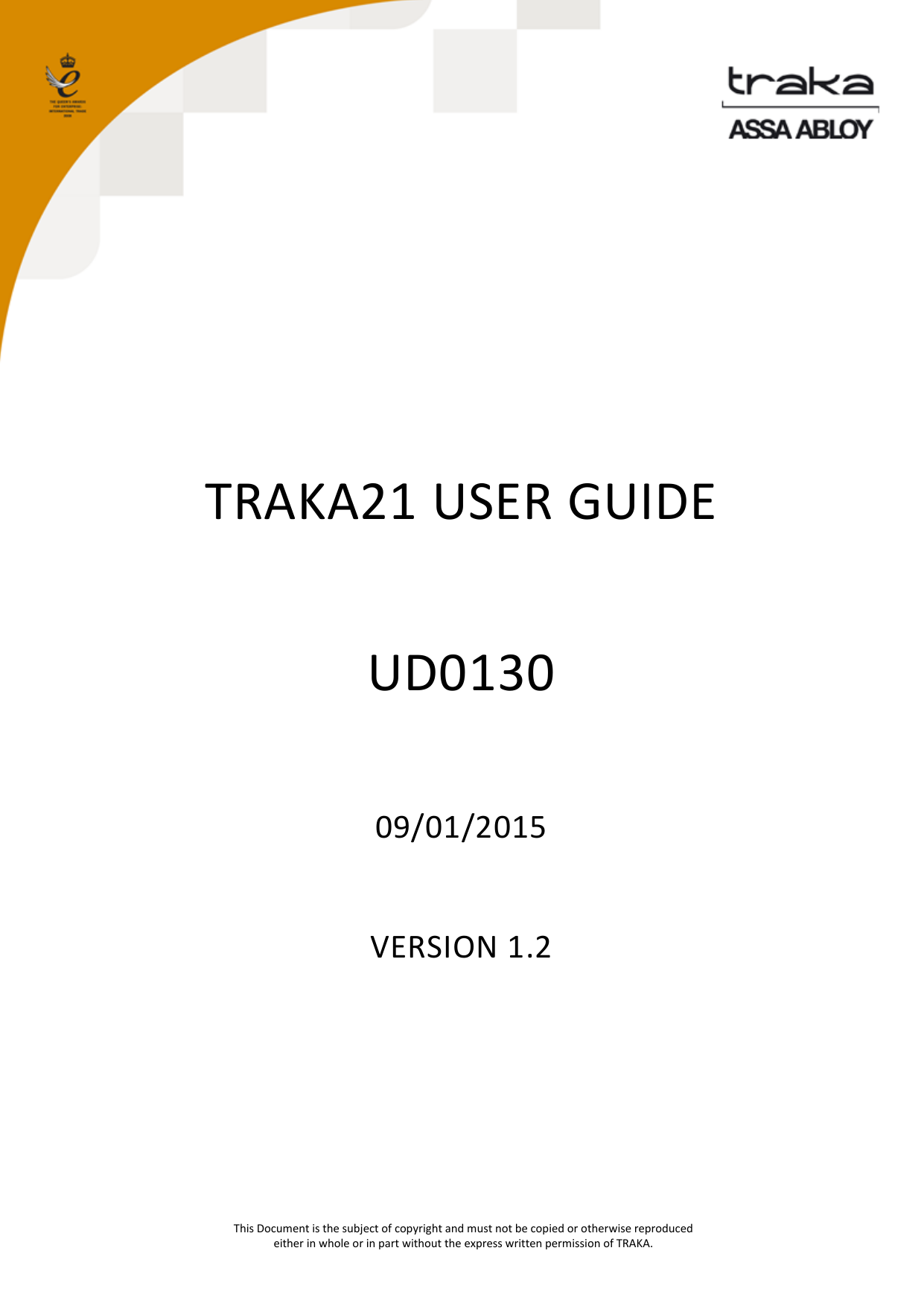   This Document is the subject of copyright and must not be copied or otherwise reproduced either in whole or in part without the express written permission of TRAKA.         TRAKA21 USER GUIDE  UD0130   09/01/2015 VERSION 1.2    