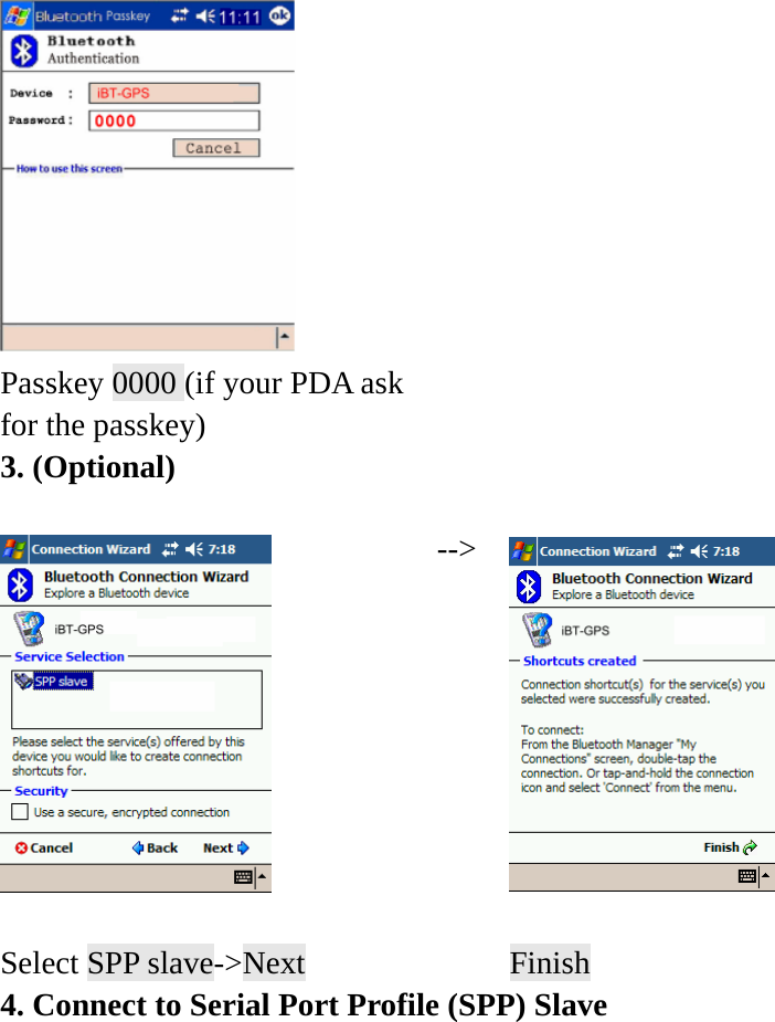    Passkey 0000 (if your PDA ask for the passkey)   3. (Optional)   --&gt;  Select SPP slave-&gt;Next      Finish 4. Connect to Serial Port Profile (SPP) Slave 