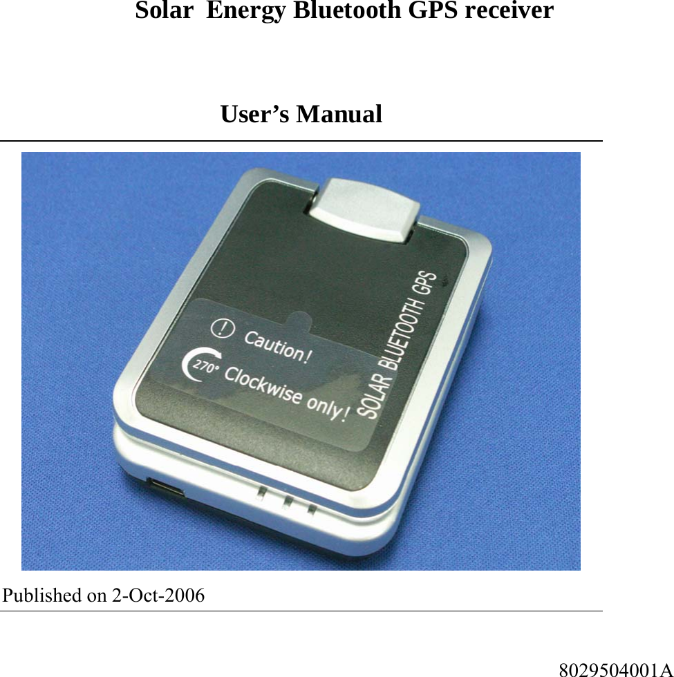 Solar  Energy Bluetooth GPS receiver      User’s Manual  Published on 2-Oct-2006 8029504001A 