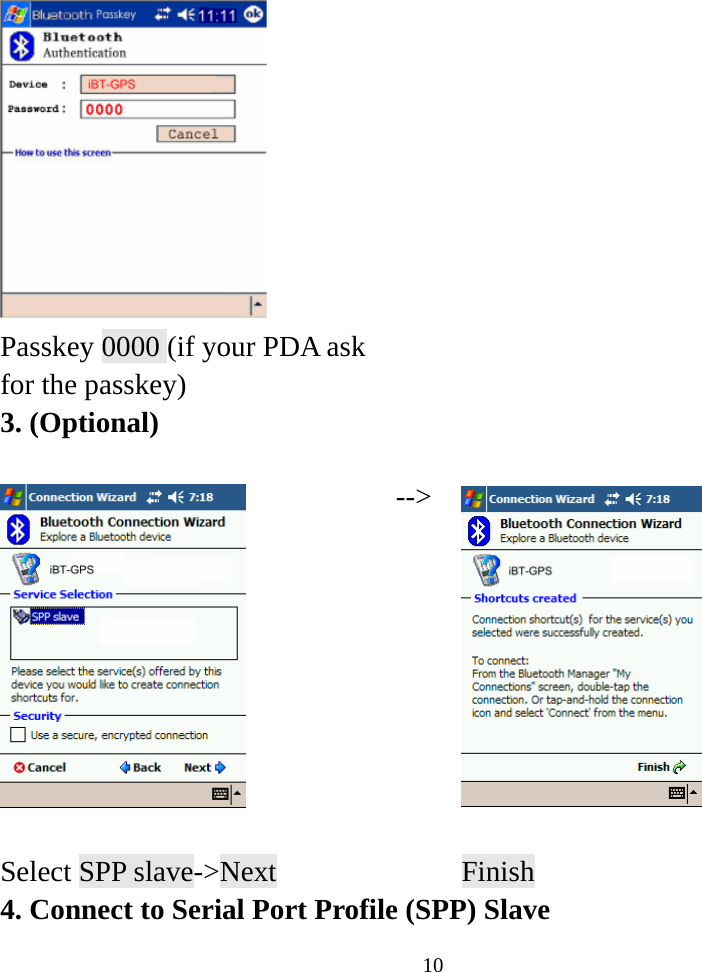  10   Passkey 0000 (if your PDA ask for the passkey)   3. (Optional)   --&gt;  Select SPP slave-&gt;Next      Finish 4. Connect to Serial Port Profile (SPP) Slave 