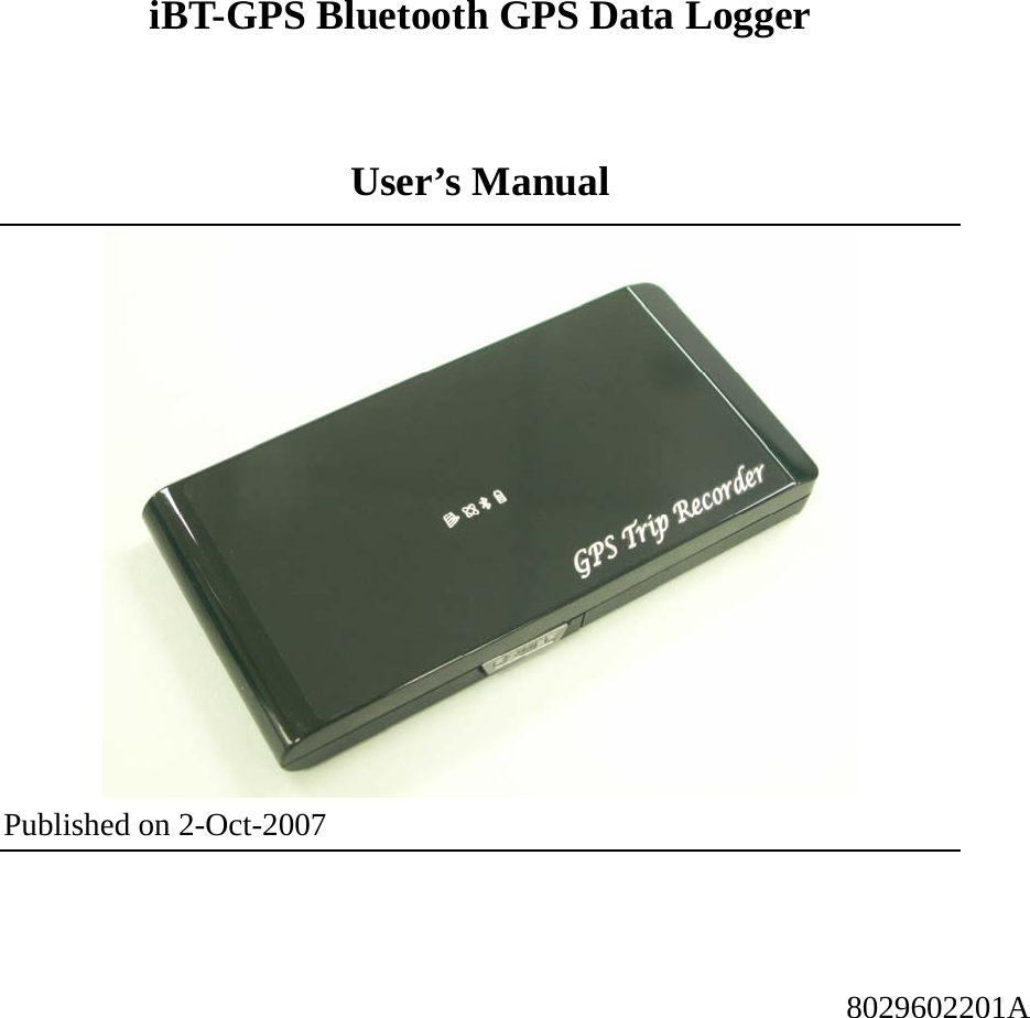 iBT-GPS Bluetooth GPS Data Logger    User’s Manual  Published on 2-Oct-2007          8029602201A 