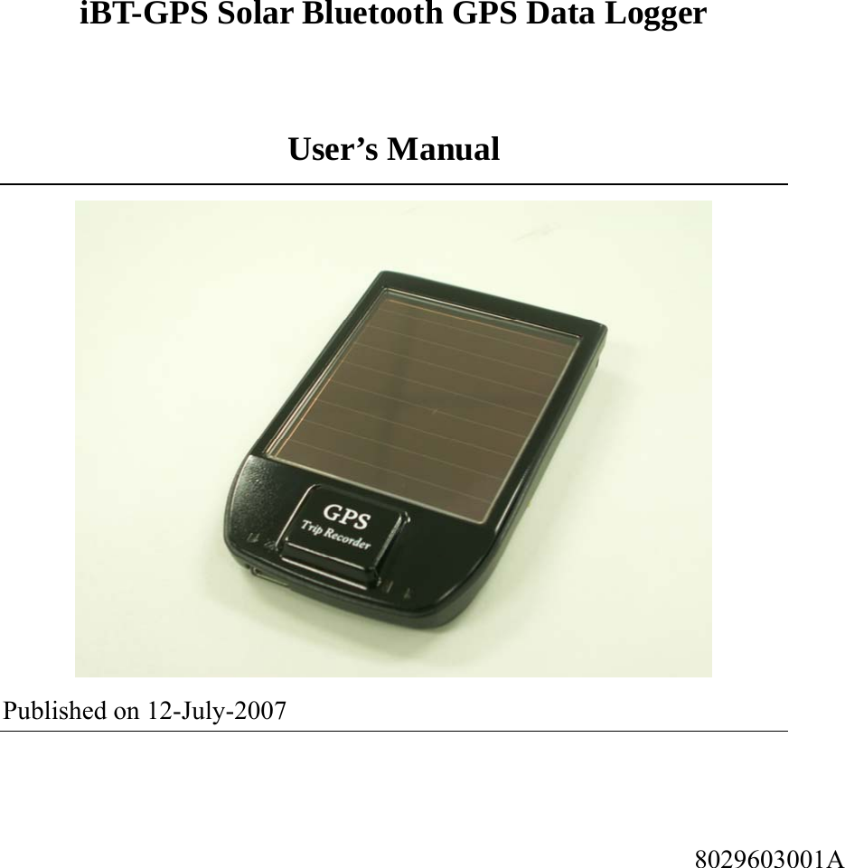 iBT-GPS Solar Bluetooth GPS Data Logger    User’s Manual  Published on 12-July-2007          8029603001A 