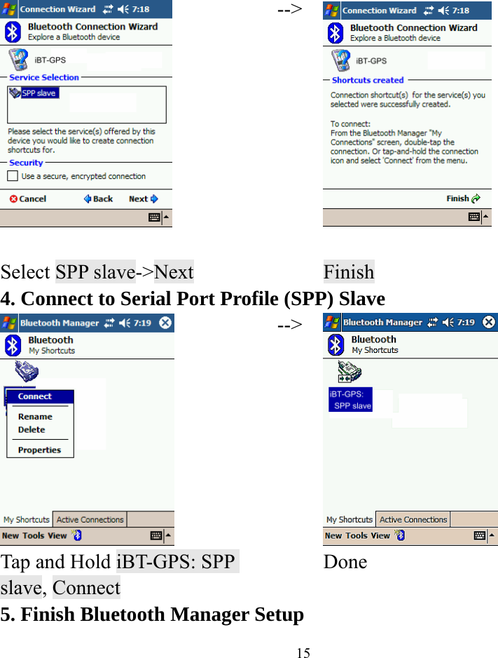  15  --&gt;  Select SPP slave-&gt;Next      Finish 4. Connect to Serial Port Profile (SPP) Slave  --&gt; Tap and Hold iBT-GPS: SPP slave, Connect  Done 5. Finish Bluetooth Manager Setup 