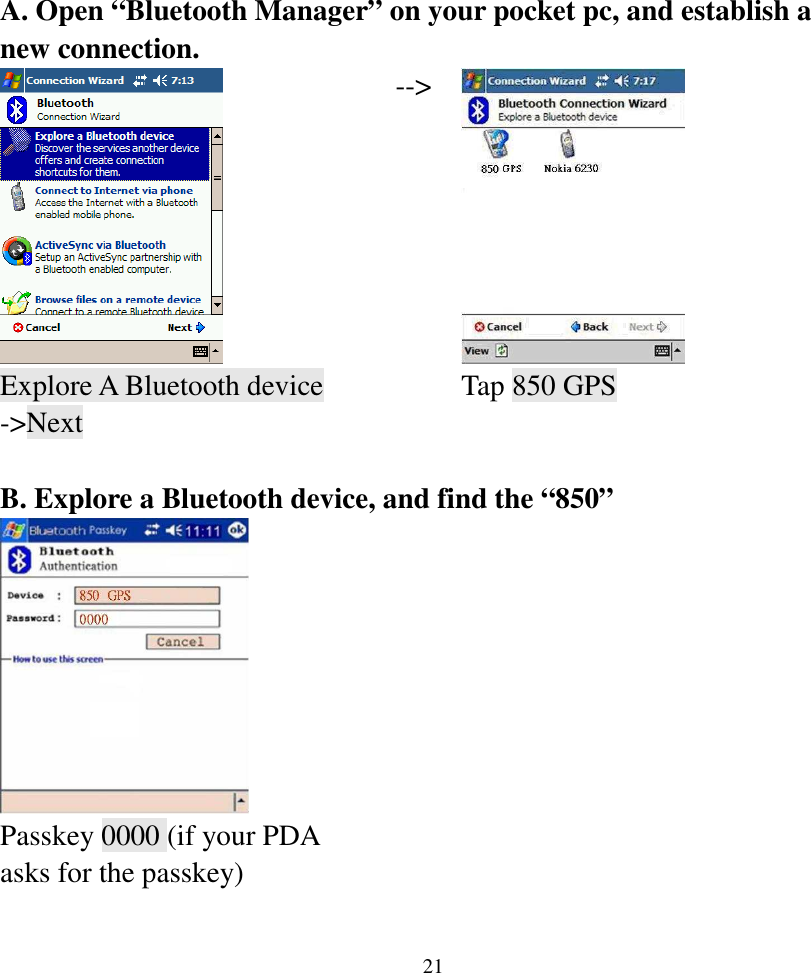  21A. Open “Bluetooth Manager” on your pocket pc, and establish a new connection.  --&gt;  Explore A Bluetooth device -&gt;Next   Tap 850 GPS      B. Explore a Bluetooth device, and find the “850”     Passkey 0000 (if your PDA asks for the passkey)         