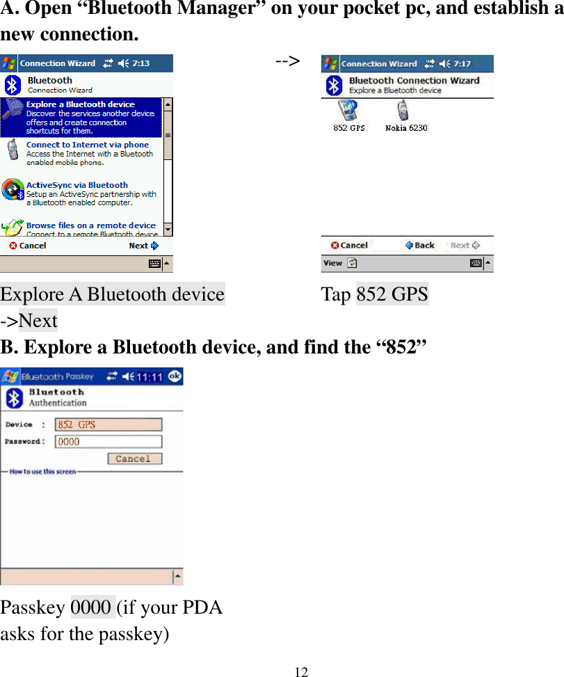  12A. Open “Bluetooth Manager” on your pocket pc, and establish a new connection.  --&gt;  Explore A Bluetooth device -&gt;Next   Tap 852 GPS B. Explore a Bluetooth device, and find the “852”     Passkey 0000 (if your PDA asks for the passkey)    