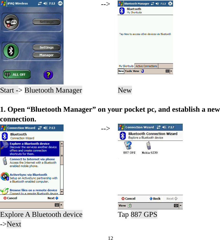   --&gt;  Start -&gt; Bluetooth Manager    New  1. Open “Bluetooth Manager” on your pocket pc, and establish a new connection.  --&gt; Explore A Bluetooth device -&gt;Next  Tap 887 GPS  12