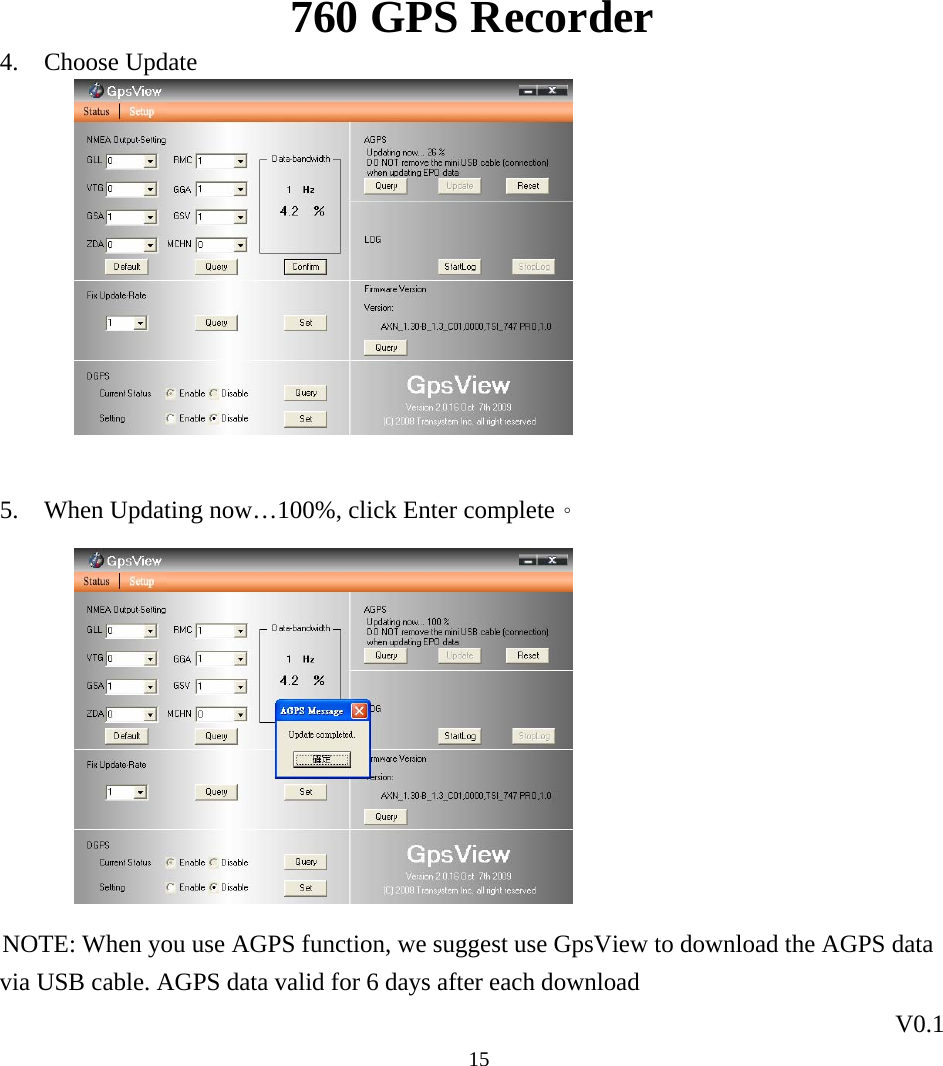 760 GPS Recorder V0.1  154. Choose Update            5. When Updating now…100%, click Enter complete。           NOTE: When you use AGPS function, we suggest use GpsView to download the AGPS data via USB cable. AGPS data valid for 6 days after each download 