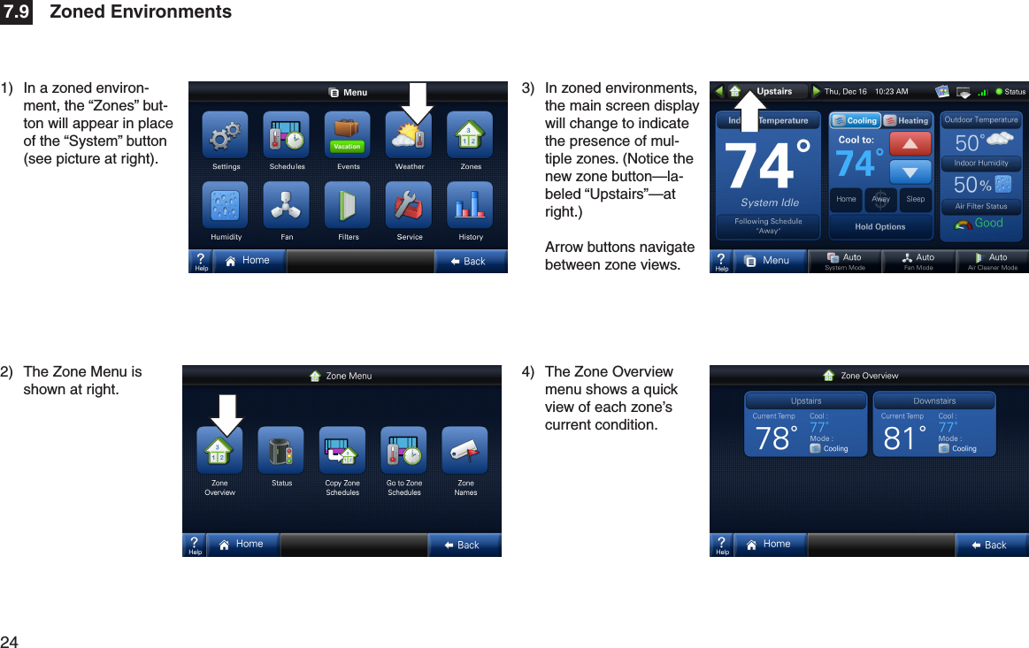 24  Zoned Environments7.92)  The Zone Menu is shown at right. 4)  The Zone Overview menu shows a quick view of each zone’s current condition.3)  In zoned environments, the main screen display will change to indicate the presence of mul-tiple zones. (Notice the new zone button—la-beled “Upstairs”—at right.)   Arrow buttons navigate between zone views.1)  In a zoned environ-ment, the “Zones” but-ton will appear in place of the “System” button (see picture at right).