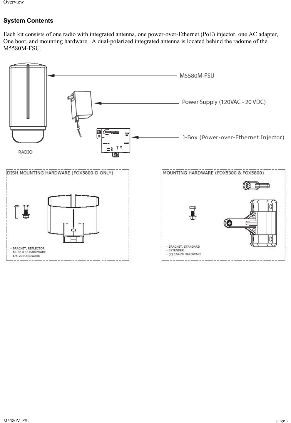 Overview    M5580M-FSU page 3  System Contents  Each kit consists of one radio with integrated antenna, one power-over-Ethernet (PoE) injector, one AC adapter, One boot, and mounting hardware.  A dual-polarized integrated antenna is located behind the radome of the M5580M-FSU.                       