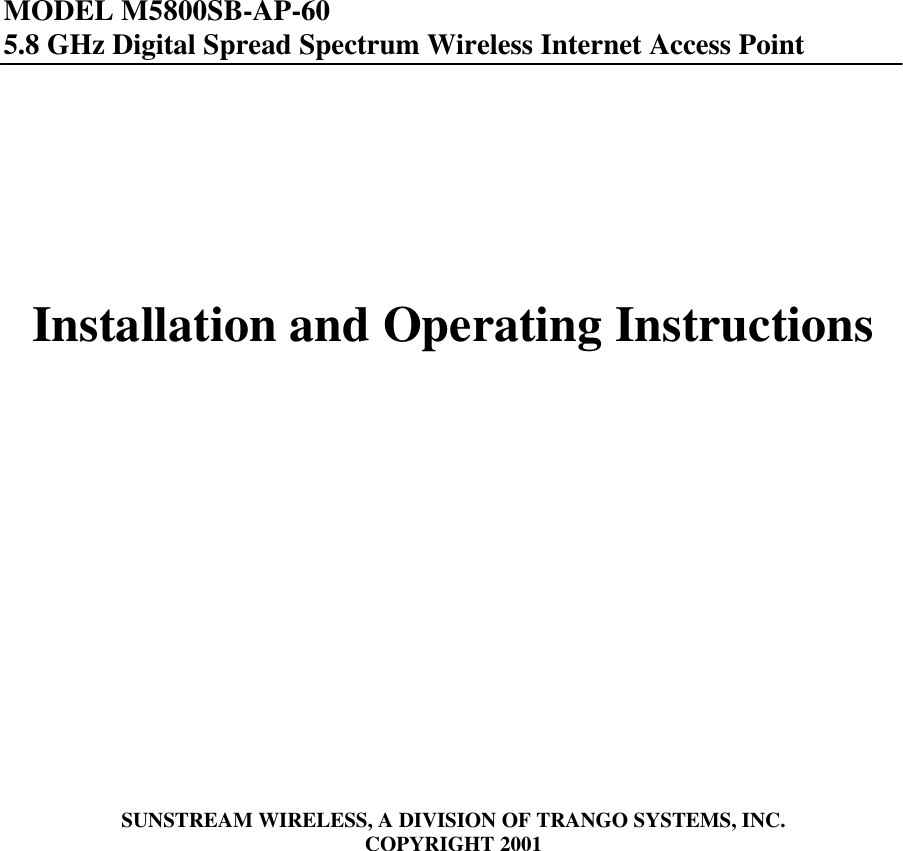  MODEL M5800SB-AP-60 5.8 GHz Digital Spread Spectrum Wireless Internet Access Point        Installation and Operating Instructions                    SUNSTREAM WIRELESS, A DIVISION OF TRANGO SYSTEMS, INC. COPYRIGHT 2001  