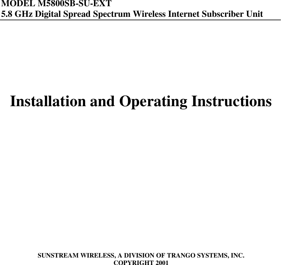  MODEL M5800SB-SU-EXT 5.8 GHz Digital Spread Spectrum Wireless Internet Subscriber Unit        Installation and Operating Instructions                    SUNSTREAM WIRELESS, A DIVISION OF TRANGO SYSTEMS, INC. COPYRIGHT 2001  