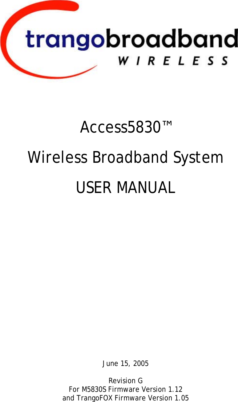     Access5830™ Wireless Broadband System USER MANUAL                    June 15, 2005  Revision G  For M5830S Firmware Version 1.12 and TrangoFOX Firmware Version 1.05  