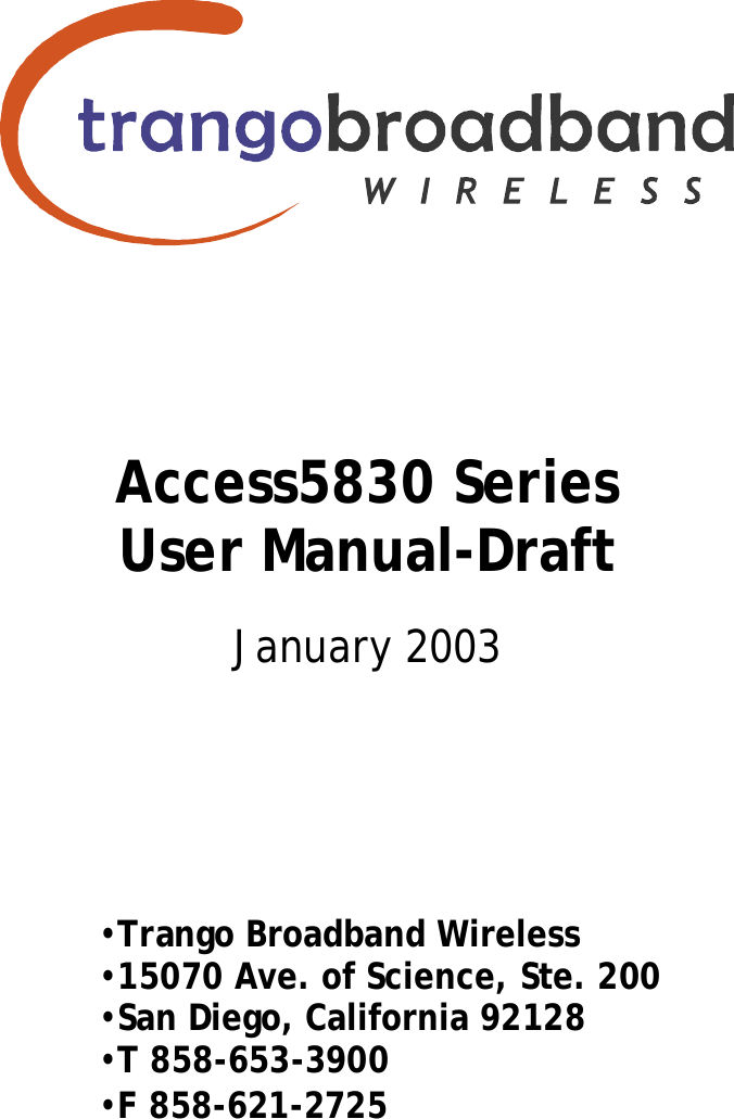          A                                Access5830 Series User Manual-Draft  January 2003 •Trango Broadband Wireless •15070 Ave. of Science, Ste. 200 •San Diego, California 92128 •T 858-653-3900 •F 858-621-2725 