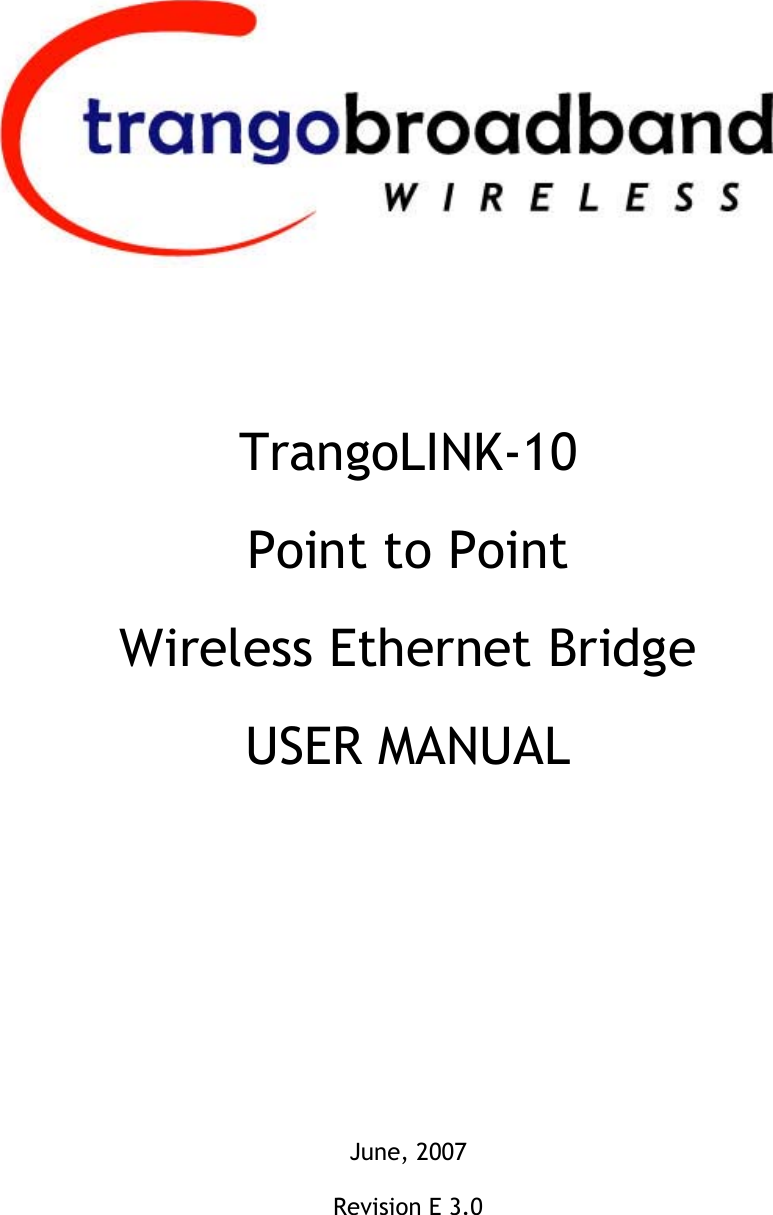     TrangoLINK-10 Point to Point Wireless Ethernet Bridge USER MANUAL       June, 2007  Revision E 3.0  