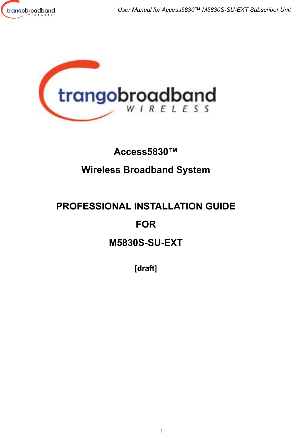  User Manual for Access5830™ M5830S-SU-EXT Subscriber Unit       1          Access5830™ Wireless Broadband System  PROFESSIONAL INSTALLATION GUIDE FOR  M5830S-SU-EXT  [draft] 