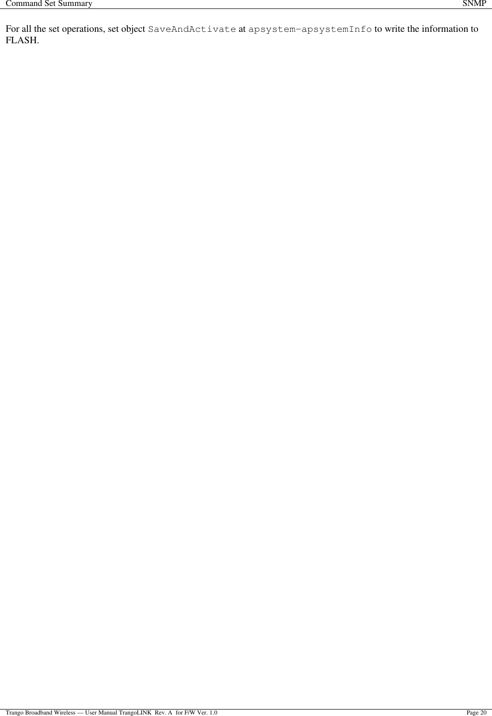 Command Set Summary SNMP  Trango Broadband Wireless — User Manual TrangoLINK  Rev. A  for F/W Ver. 1.0 Page 20  For all the set operations, set object SaveAndActivate at apsystem-apsystemInfo to write the information to FLASH. 