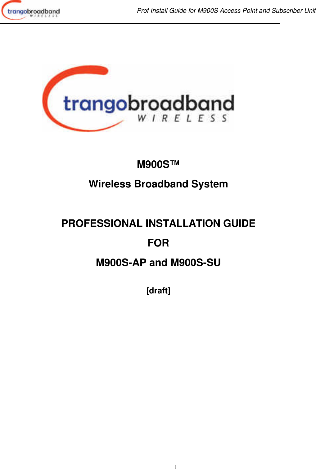  Prof Install Guide for M900S Access Point and Subscriber Unit       1          M900S™ Wireless Broadband System  PROFESSIONAL INSTALLATION GUIDE FOR  M900S-AP and M900S-SU  [draft] 