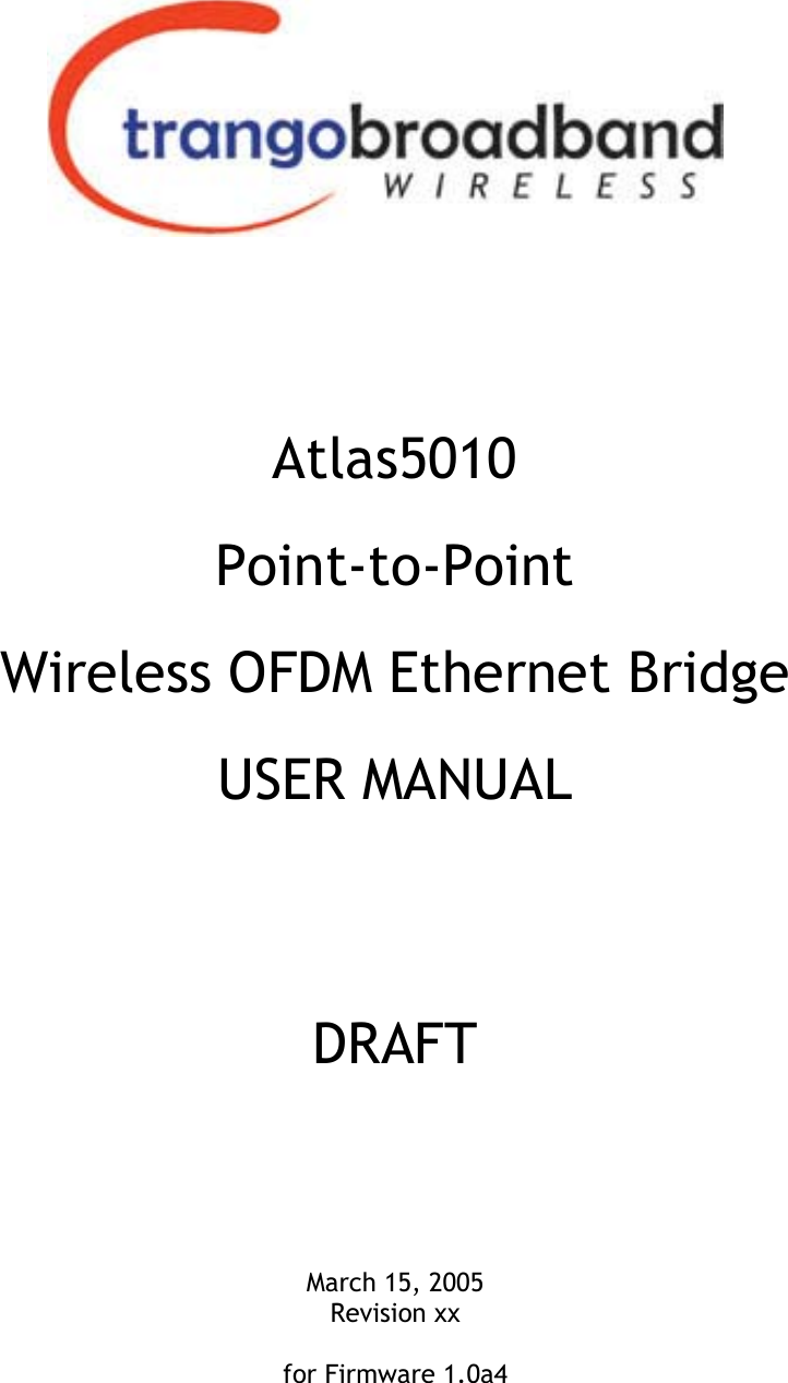 Ffirm    Atlas5010 Point-to-Point Wireless OFDM Ethernet Bridge USER MANUAL    DRAFT     March 15, 2005 Revision xx  for Firmware 1.0a4 