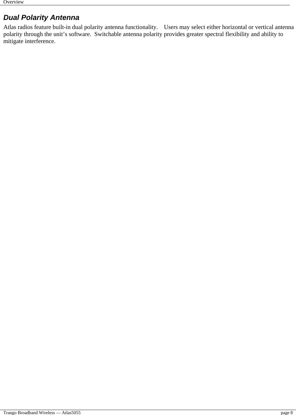 Overview    Trango Broadband Wireless — Atlas5055  page 8   Dual Polarity Antenna Atlas radios feature built-in dual polarity antenna functionality.    Users may select either horizontal or vertical antenna polarity through the unit’s software.  Switchable antenna polarity provides greater spectral flexibility and ability to mitigate interference. 