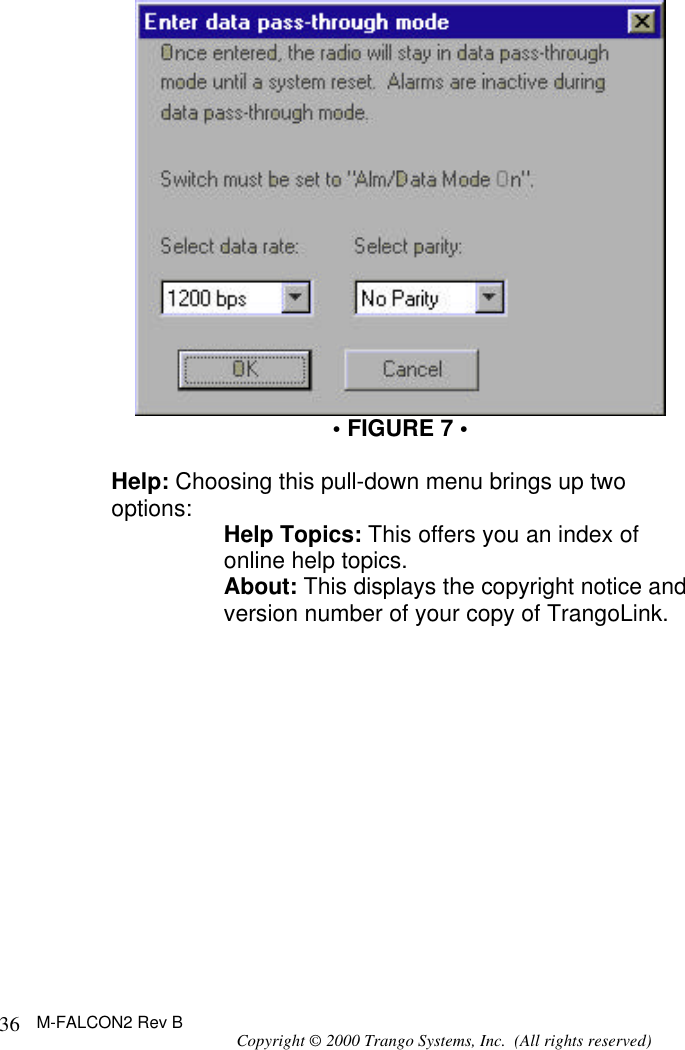 M-FALCON2 Rev B Copyright © 2000 Trango Systems, Inc.  (All rights reserved) 36 • FIGURE 7 •  Help: Choosing this pull-down menu brings up two options: Help Topics: This offers you an index of online help topics. About: This displays the copyright notice and version number of your copy of TrangoLink.  