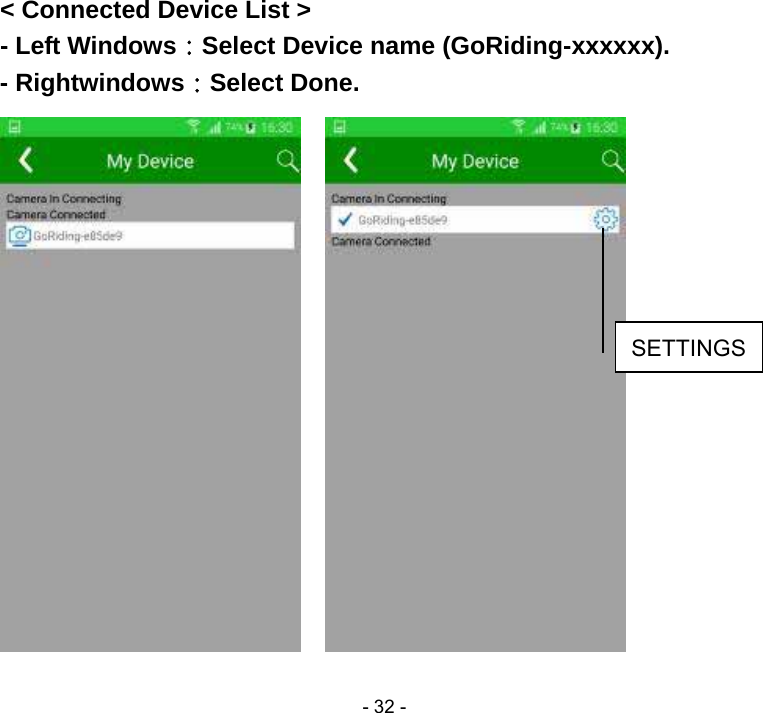  - 32 -           &lt; Connected Device List &gt; - Left Windows：Select Device name (GoRiding-xxxxxx). - Rightwindows：Select Done.     SETTINGS 