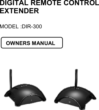 DIGITAL REMOTE CONTROL EXTENDERMODEL :DIR-300 OWNERS MANUAL 