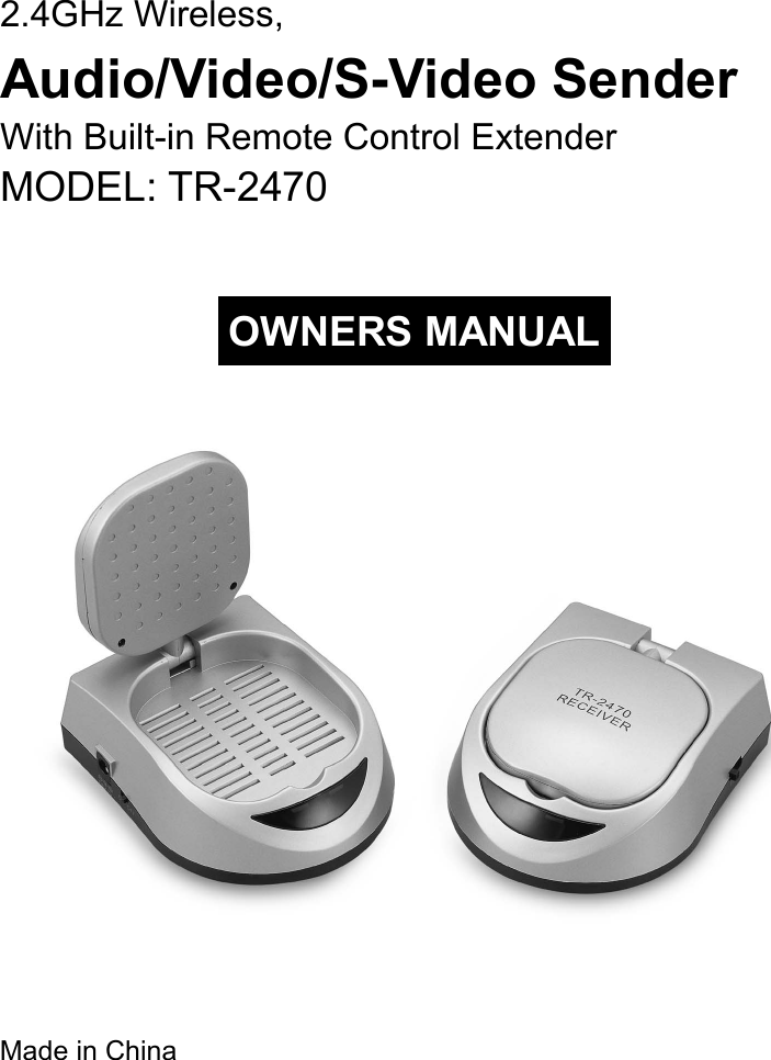   2.4GHz Wireless, Audio/Video/S-Video Sender With Built-in Remote Control Extender MODEL: TR-2470   OWNERS MANUAL      Made in China  