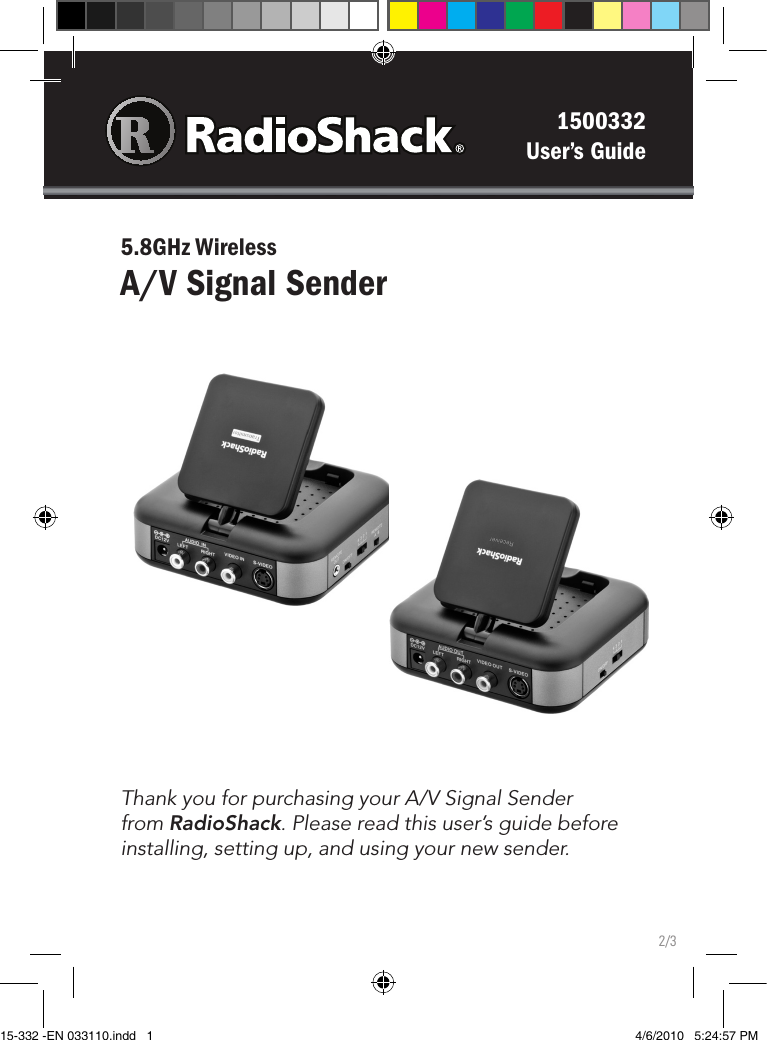 1500332User’s Guide5.8GHz Wireless A/V Signal SenderThank you for purchasing your A/V Signal Sender from RadioShack. Please read this user’s guide before installing, setting up, and using your new sender.2/315-332 -EN 033110.indd   1 4/6/2010   5:24:57 PM