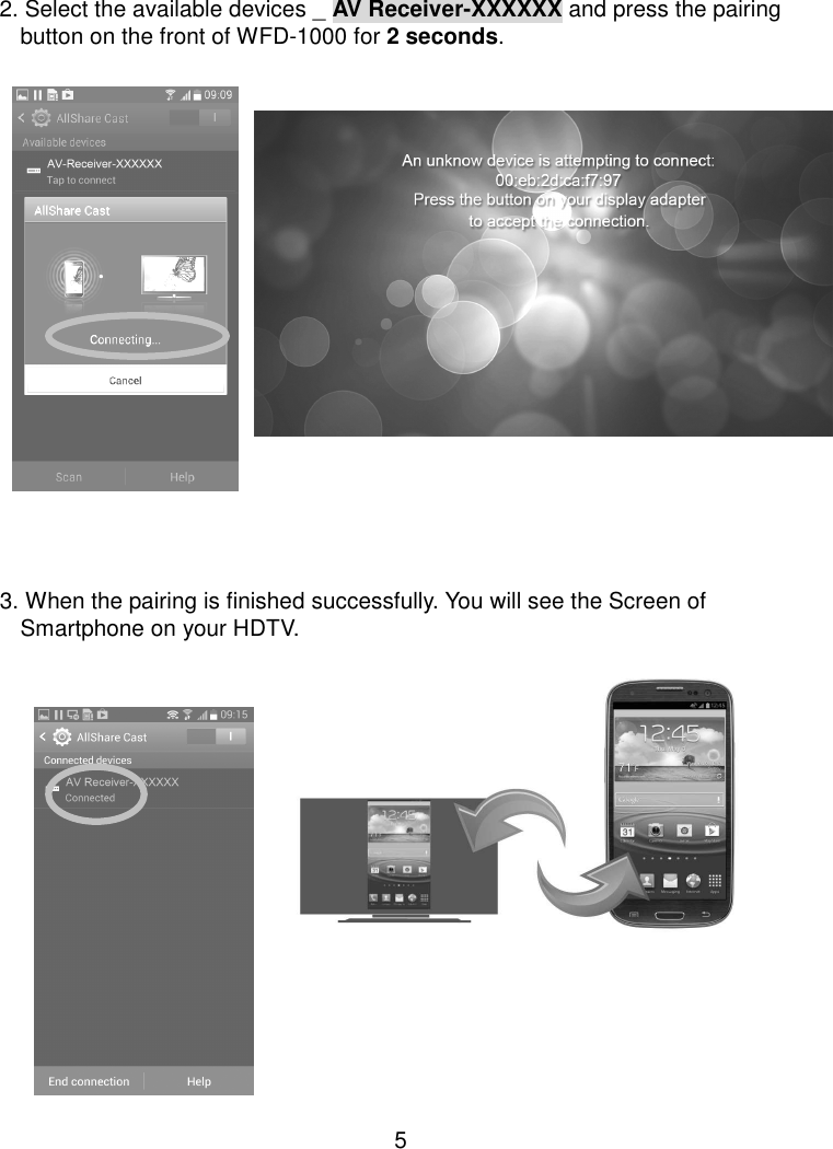  5  2. Select the available devices _ AV Receiver-XXXXXX and press the pairing button on the front of WFD-1000 for 2 seconds.               3. When the pairing is finished successfully. You will see the Screen of Smartphone on your HDTV.             