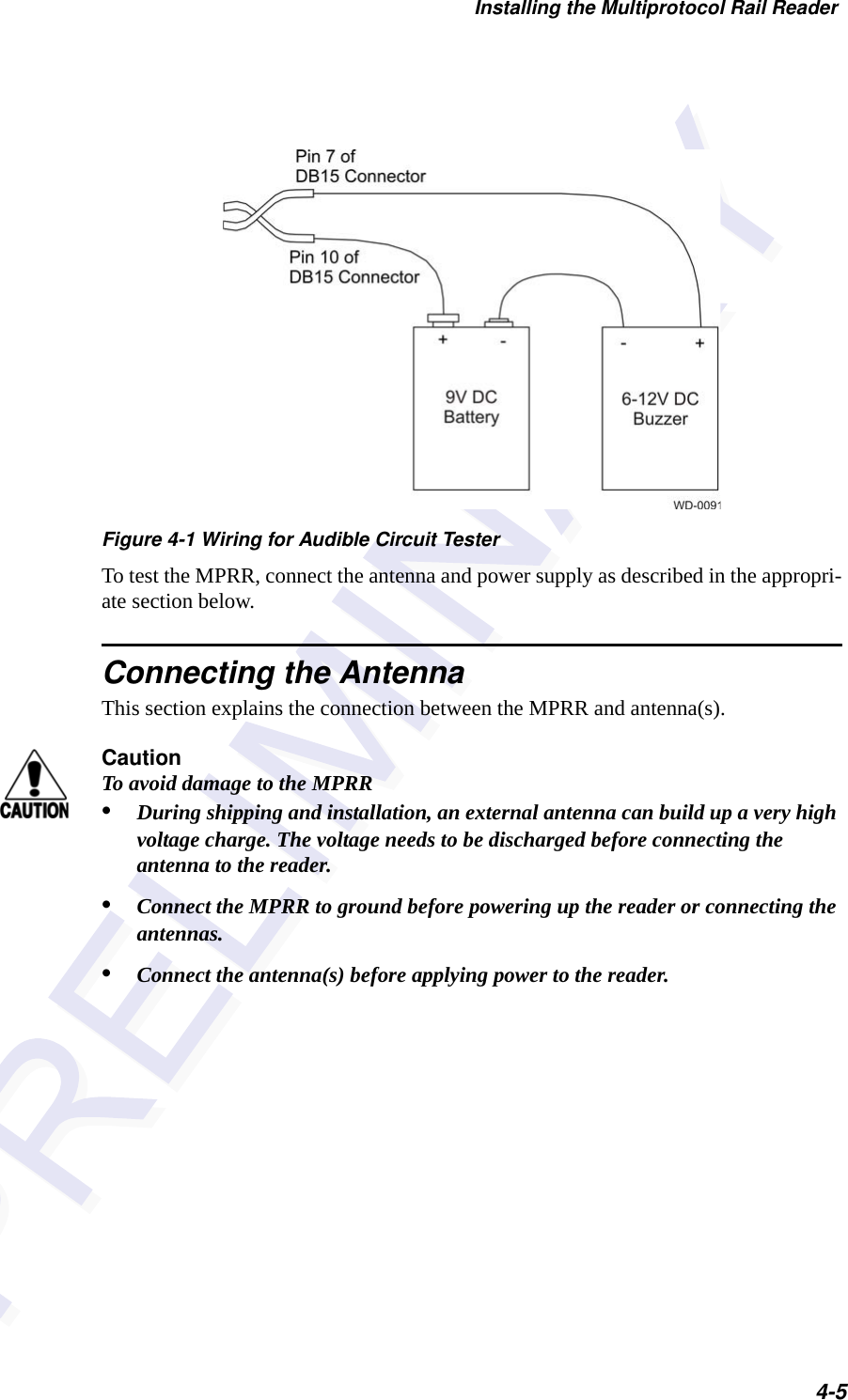 Installing the Multiprotocol Rail Reader4-5 Figure 4-1 Wiring for Audible Circuit TesterTo test the MPRR, connect the antenna and power supply as described in the appropri-ate section below.Connecting the AntennaThis section explains the connection between the MPRR and antenna(s).CautionTo avoid damage to the MPRR•During shipping and installation, an external antenna can build up a very high voltage charge. The voltage needs to be discharged before connecting the antenna to the reader.•Connect the MPRR to ground before powering up the reader or connecting the antennas.•Connect the antenna(s) before applying power to the reader.