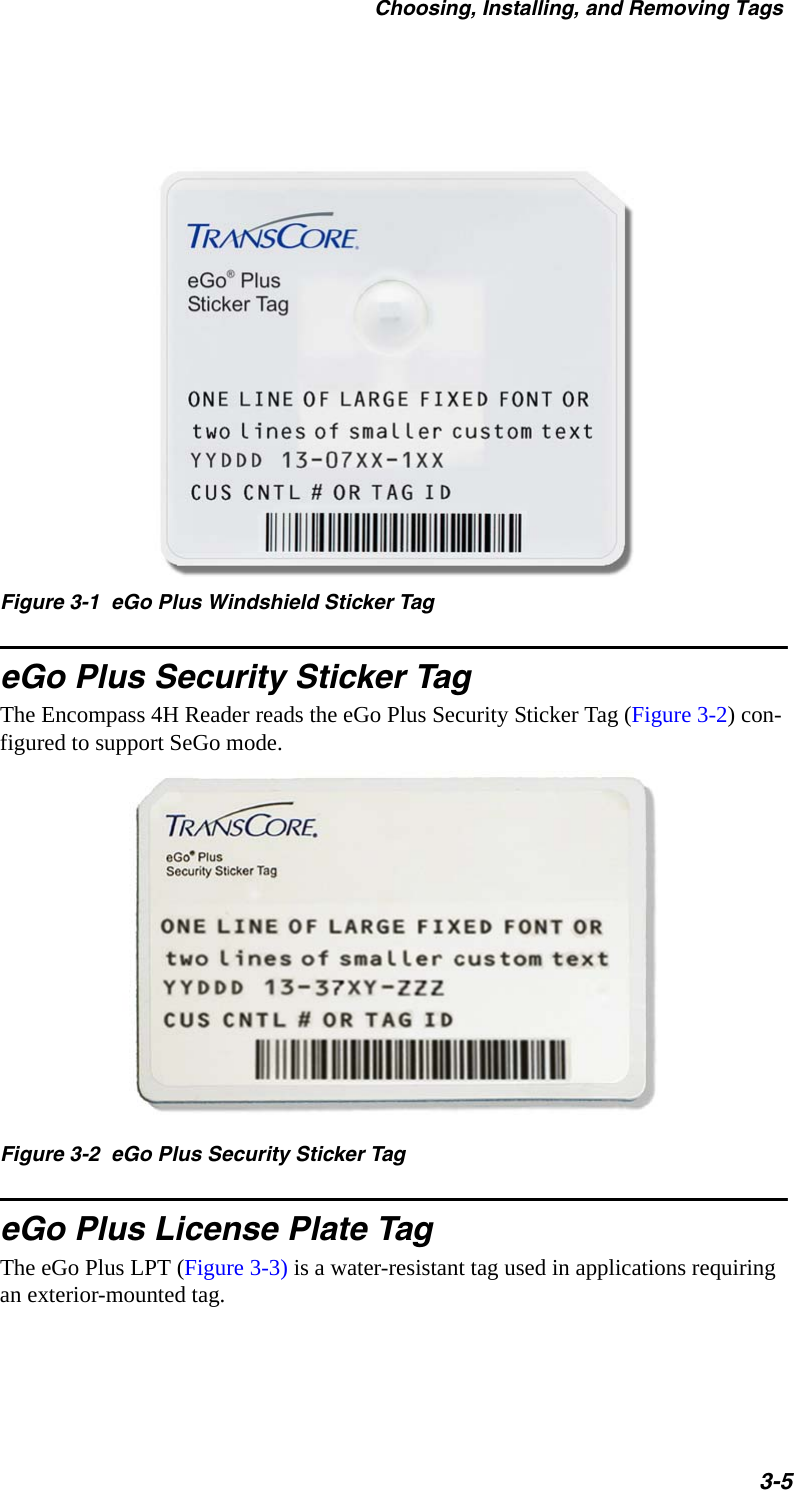 Choosing, Installing, and Removing Tags3-5Figure 3-1  eGo Plus Windshield Sticker TageGo Plus Security Sticker TagThe Encompass 4H Reader reads the eGo Plus Security Sticker Tag (Figure 3-2) con-figured to support SeGo mode.Figure 3-2  eGo Plus Security Sticker TageGo Plus License Plate TagThe eGo Plus LPT (Figure 3-3) is a water-resistant tag used in applications requiring an exterior-mounted tag.