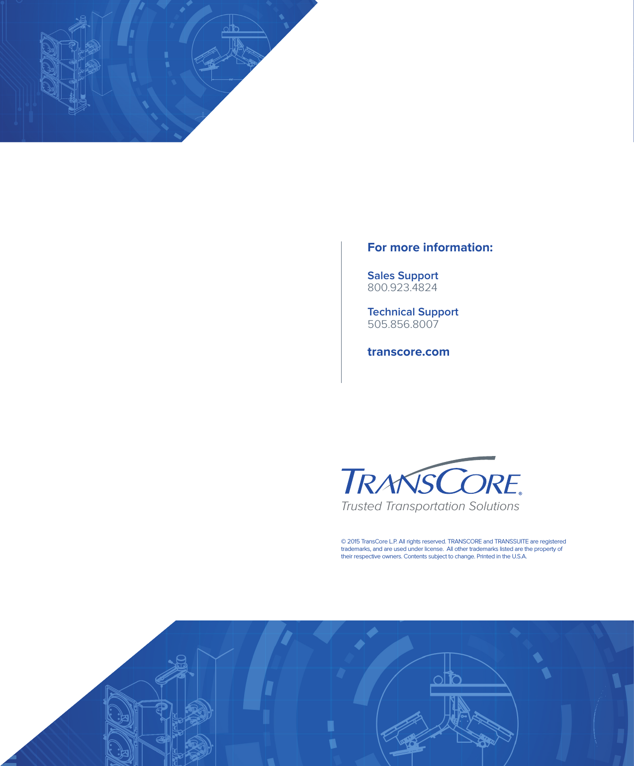 For more information: Sales Support 800.923.4824 Technical Support 505.856.8007transcore.com  Trusted Transportation Solutions© 2015 TransCore L.P. All rights reserved. TRANSCORE and TRANSSUITE are registered trademarks, and are used under license.  All other trademarks listed are the property of their respective owners. Contents subject to change. Printed in the U.S.A.