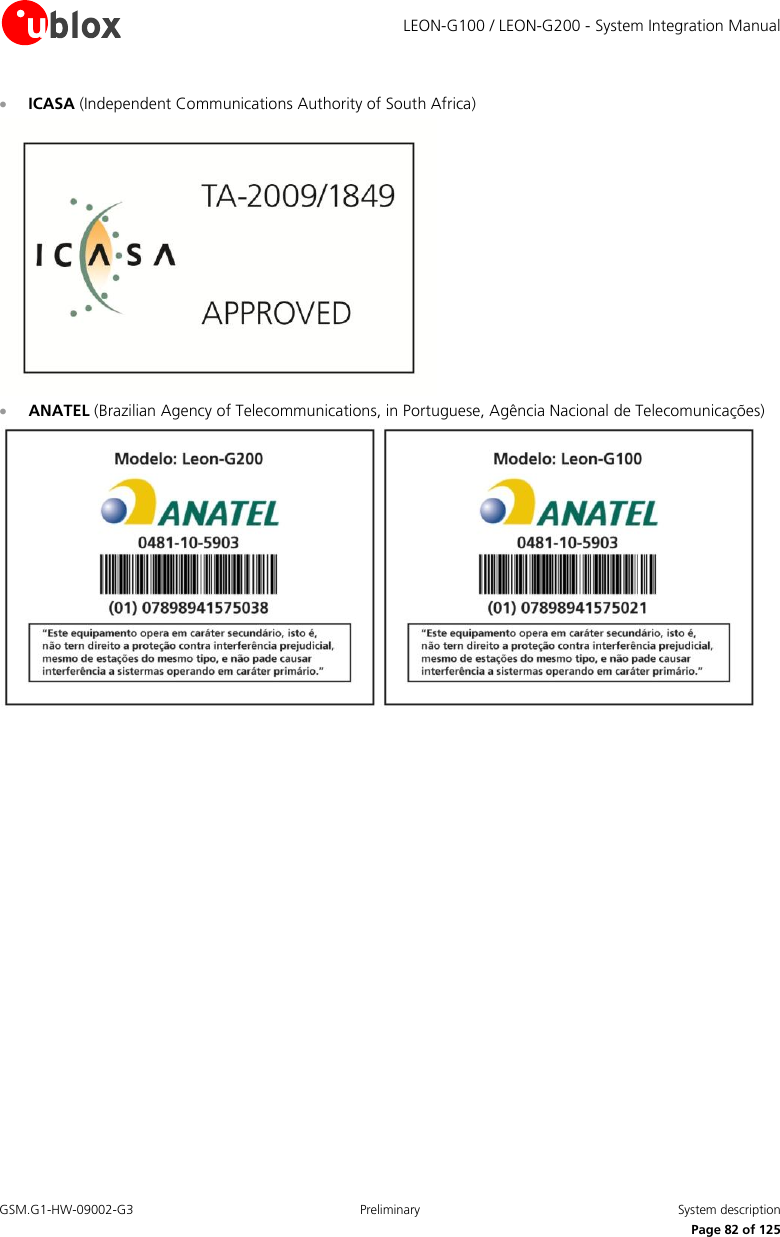     LEON-G100 / LEON-G200 - System Integration Manual GSM.G1-HW-09002-G3  Preliminary  System description      Page 82 of 125  ICASA (Independent Communications Authority of South Africa)   ANATEL (Brazilian Agency of Telecommunications, in Portuguese, Agência Nacional de Telecomunicações)   