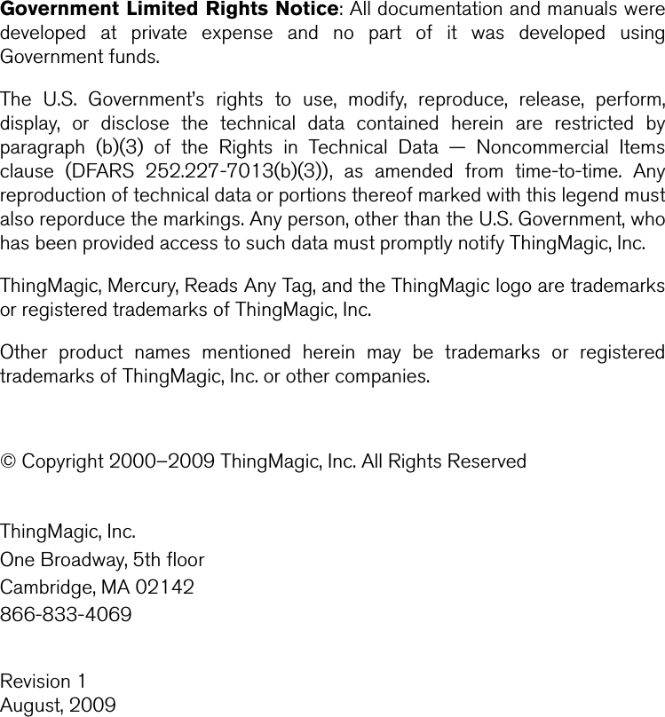 Government Limited Rights Notice: All documentation and manuals weredeveloped at private expense and no part of it was developed usingGovernment funds.The U.S. Government’s rights to use, modify, reproduce, release, perform,display, or disclose the technical data contained herein are restricted byparagraph (b)(3) of the Rights in Technical Data — Noncommercial Itemsclause (DFARS 252.227-7013(b)(3)), as amended from time-to-time. Anyreproduction of technical data or portions thereof marked with this legend mustalso reporduce the markings. Any person, other than the U.S. Government, whohas been provided access to such data must promptly notify ThingMagic, Inc.ThingMagic, Mercury, Reads Any Tag, and the ThingMagic logo are trademarksor registered trademarks of ThingMagic, Inc. Other product names mentioned herein may be trademarks or registeredtrademarks of ThingMagic, Inc. or other companies.© Copyright 2000–2009 ThingMagic, Inc. All Rights ReservedThingMagic, Inc.One Broadway, 5th floorCambridge, MA 02142866-833-4069Revision 1August, 2009